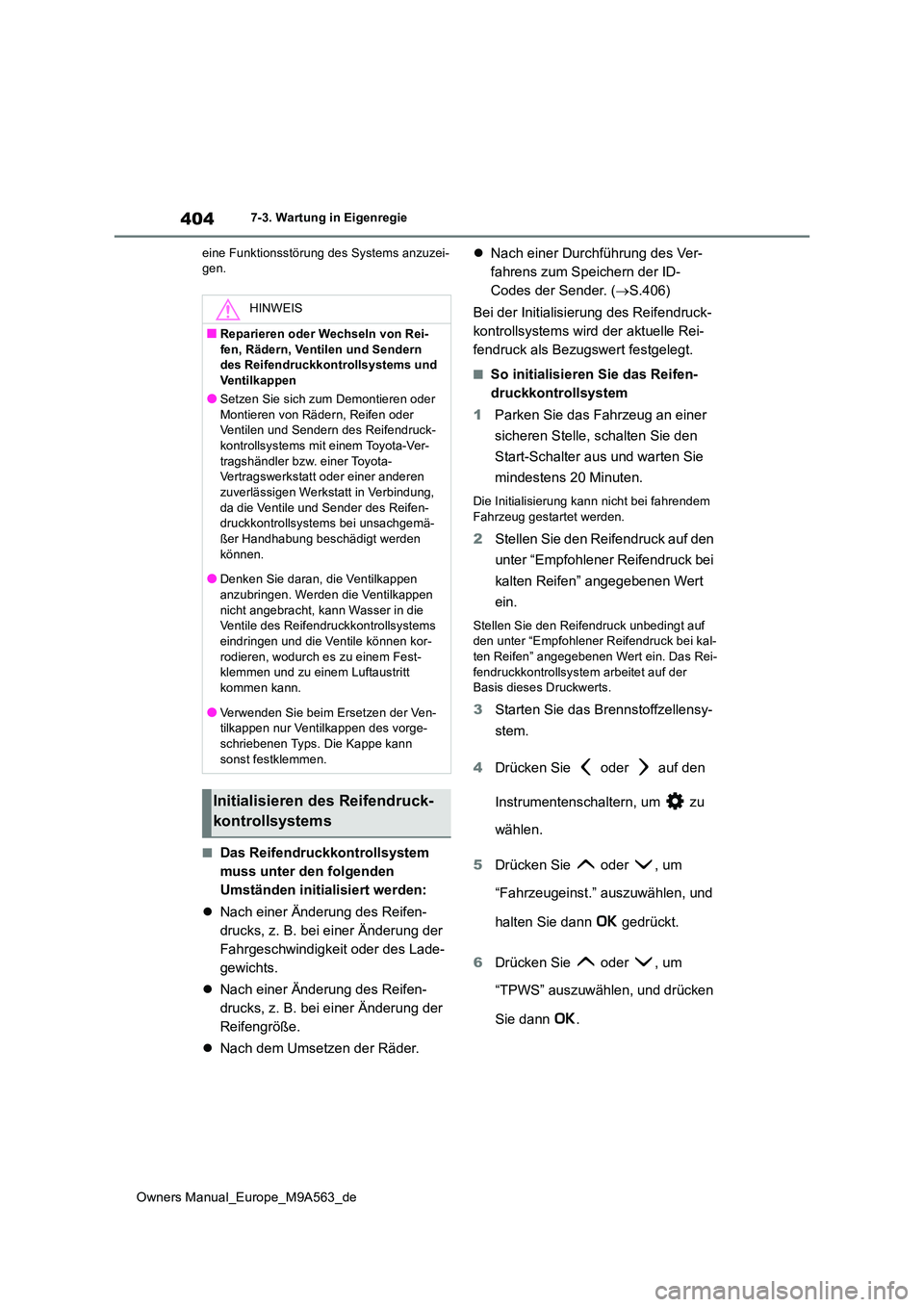TOYOTA MIRAI 2023 Betriebsanleitungen (in German) 404
Owners Manual_Europe_M9A563_de
7-3. Wartung in Eigenregie
eine Funktionsstörung des Systems anzuzei- gen.
■Das Reifendruckkontrollsystem
muss unter den folgenden
Umständen initialisiert we TOYOTA MIRAI 2023 Betriebsanleitungen (in German) 404
Owners Manual_Europe_M9A563_de
7-3. Wartung in Eigenregie
eine Funktionsstörung des Systems anzuzei- gen.
■Das Reifendruckkontrollsystem
muss unter den folgenden
Umständen initialisiert we