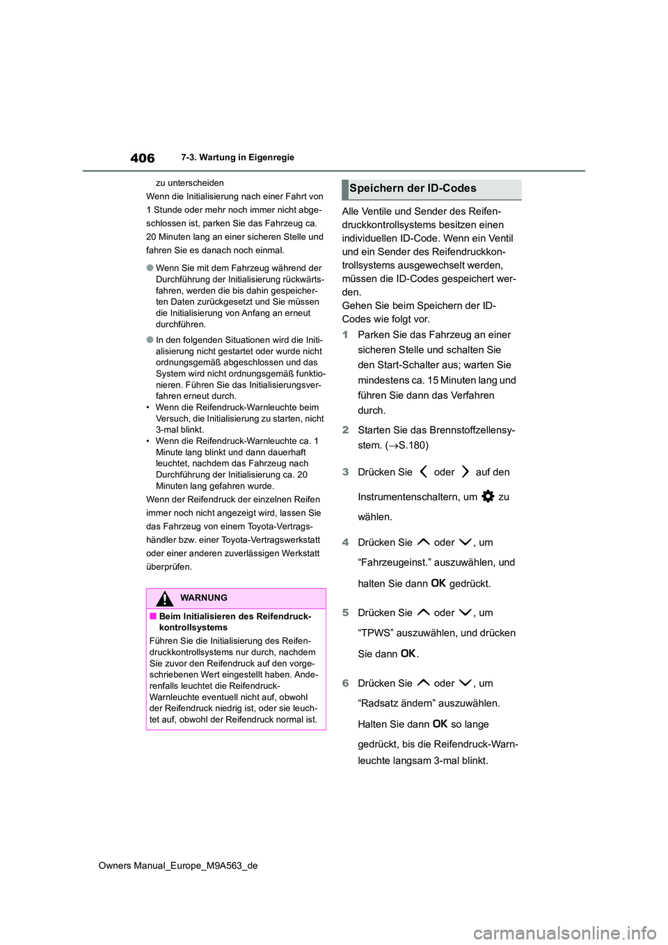 TOYOTA MIRAI 2023 Betriebsanleitungen (in German) 406
Owners Manual_Europe_M9A563_de
7-3. Wartung in Eigenregie
zu unterscheiden
Wenn die Initialisierung nach einer Fahrt von
1 Stunde oder mehr noch immer nicht abge-
schlossen ist, parken Sie das TOYOTA MIRAI 2023 Betriebsanleitungen (in German) 406
Owners Manual_Europe_M9A563_de
7-3. Wartung in Eigenregie
zu unterscheiden
Wenn die Initialisierung nach einer Fahrt von
1 Stunde oder mehr noch immer nicht abge-
schlossen ist, parken Sie das