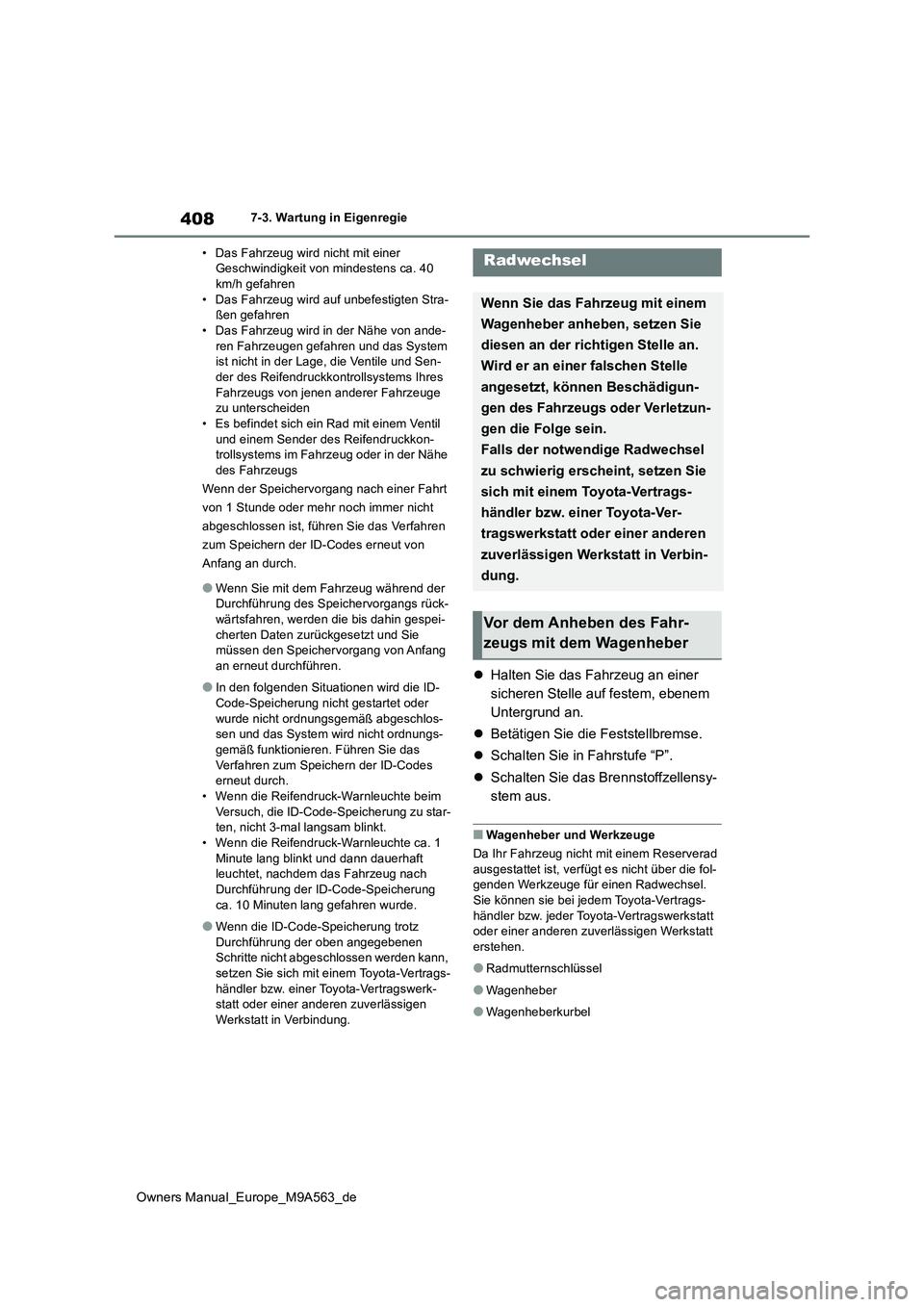 TOYOTA MIRAI 2023 Betriebsanleitungen (in German) 408
Owners Manual_Europe_M9A563_de
7-3. Wartung in Eigenregie
• Das Fahrzeug wird nicht mit einer Geschwindigkeit von mindestens ca. 40 km/h gefahren
• Das Fahrzeug wird auf unbefestigten Stra- TOYOTA MIRAI 2023 Betriebsanleitungen (in German) 408
Owners Manual_Europe_M9A563_de
7-3. Wartung in Eigenregie
• Das Fahrzeug wird nicht mit einer Geschwindigkeit von mindestens ca. 40 km/h gefahren
• Das Fahrzeug wird auf unbefestigten Stra-
