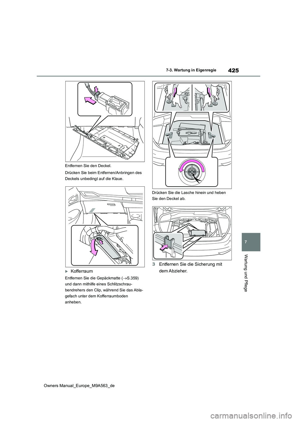 TOYOTA MIRAI 2023  Betriebsanleitungen (in German) 425
7
Owners Manual_Europe_M9A563_de
7-3. Wartung in Eigenregie
Wartung und Pflege
Entfernen Sie den Deckel. 
Drücken Sie beim Entfernen/Anbringen des  
Deckels unbedingt auf die Klaue.
Kofferraum