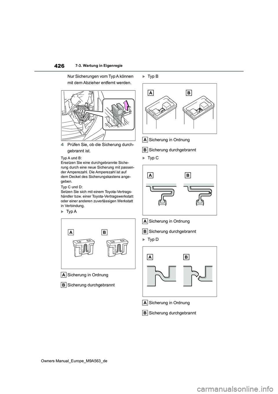 TOYOTA MIRAI 2023  Betriebsanleitungen (in German) 426
Owners Manual_Europe_M9A563_de
7-3. Wartung in Eigenregie
Nur Sicherungen vom Typ A können  
mit dem Abzieher entfernt werden. 
4 Prüfen Sie, ob die Sicherung durch- 
gebrannt ist.
Typ A und B: 