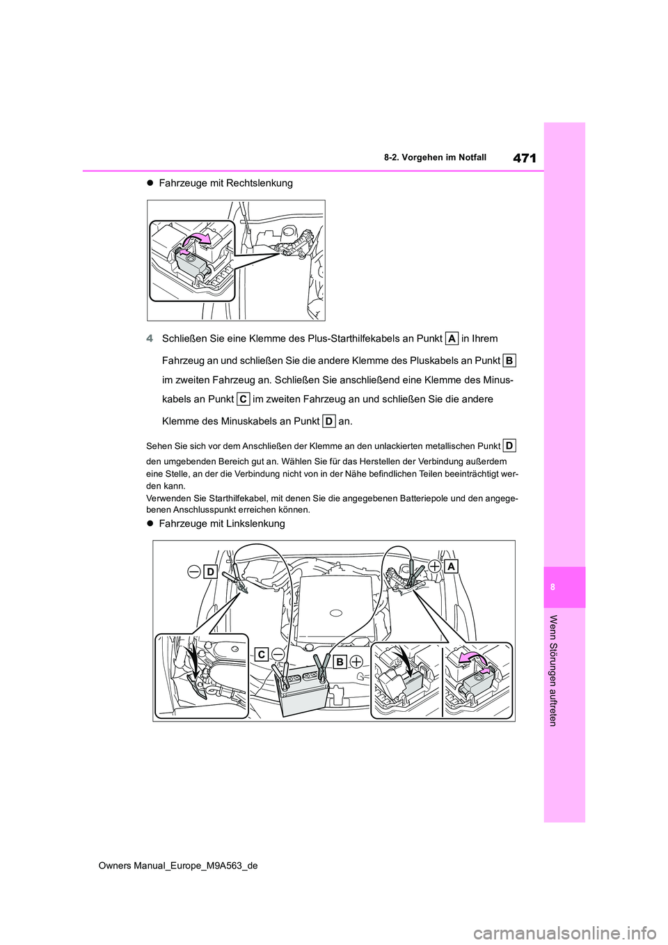 TOYOTA MIRAI 2023  Betriebsanleitungen (in German) 471
8
Owners Manual_Europe_M9A563_de
8-2. Vorgehen im Notfall
Wenn Störungen auftreten
Fahrzeuge mit Rechtslenkung 
4 Schließen Sie eine Klemme des Plus-Starthilfekabels an Punkt   in Ihrem  
Fah
