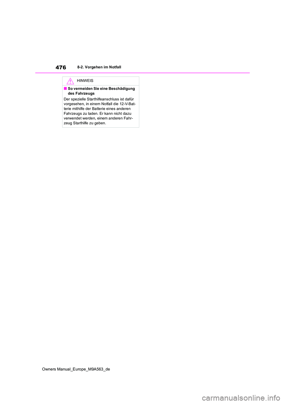 TOYOTA MIRAI 2023  Betriebsanleitungen (in German) 476
Owners Manual_Europe_M9A563_de
8-2. Vorgehen im Notfall
HINWEIS
■So vermeiden Sie eine Beschädigung  
des Fahrzeugs 
Der spezielle Starthilfeanschluss ist dafür  vorgesehen, in einem Notfall d