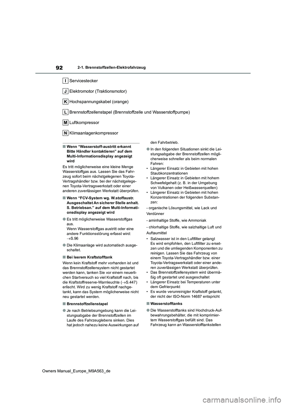 TOYOTA MIRAI 2023 Betriebsanleitungen (in German) 92
Owners Manual_Europe_M9A563_de
2-1. Brennstoffzellen-Elektrofahrzeug
Servicestecker
Elektromotor (Traktionsmotor)
Hochspannungskabel (orange)
Brennstoffzellenstapel (Brennstoffzelle und Wasserstof TOYOTA MIRAI 2023 Betriebsanleitungen (in German) 92
Owners Manual_Europe_M9A563_de
2-1. Brennstoffzellen-Elektrofahrzeug
Servicestecker
Elektromotor (Traktionsmotor)
Hochspannungskabel (orange)
Brennstoffzellenstapel (Brennstoffzelle und Wasserstof