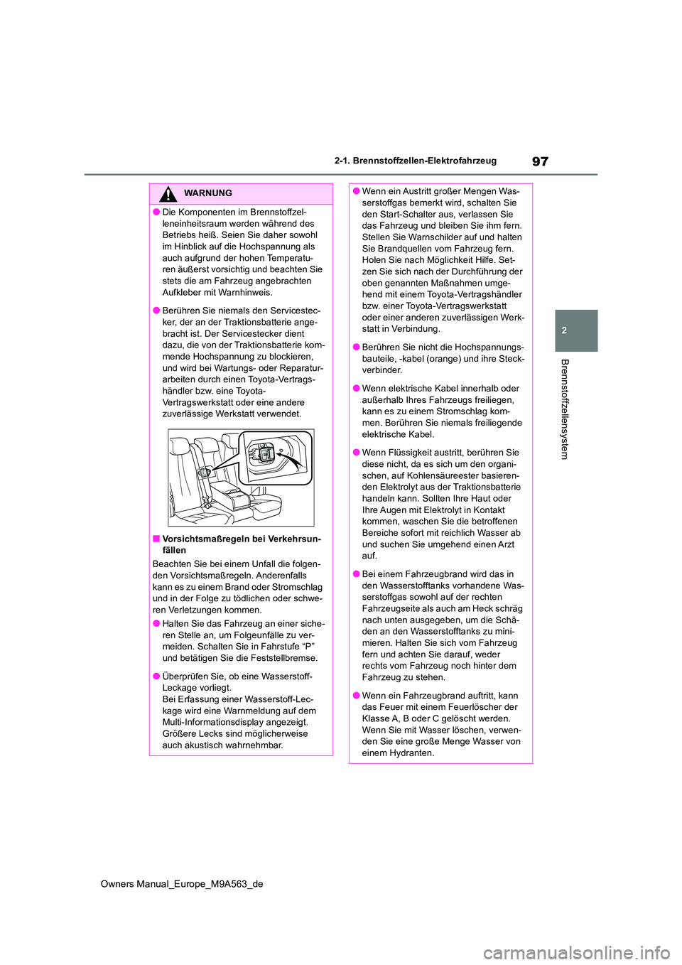 TOYOTA MIRAI 2023 Betriebsanleitungen (in German) 97
2
Owners Manual_Europe_M9A563_de
2-1. Brennstoffzellen-Elektrofahrzeug
Brennstoffzellensystem
WARNUNG
●Die Komponenten im Brennstoffzel-
leneinheitsraum werden während des Betriebs heiß. Seie TOYOTA MIRAI 2023 Betriebsanleitungen (in German) 97
2
Owners Manual_Europe_M9A563_de
2-1. Brennstoffzellen-Elektrofahrzeug
Brennstoffzellensystem
WARNUNG
●Die Komponenten im Brennstoffzel-
leneinheitsraum werden während des Betriebs heiß. Seie