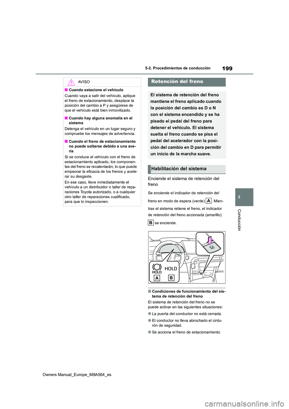 TOYOTA MIRAI 2023 Manual del propietario (in Spanish) 199
5
Owners Manual_Europe_M9A564_es
5-2. Procedimientos de conducción
Conducción
Enciende el sistema de retención del
freno
Se enciende el indicador de retención del
freno en modo de espera ( TOYOTA MIRAI 2023 Manual del propietario (in Spanish) 199
5
Owners Manual_Europe_M9A564_es
5-2. Procedimientos de conducción
Conducción
Enciende el sistema de retención del
freno
Se enciende el indicador de retención del
freno en modo de espera (