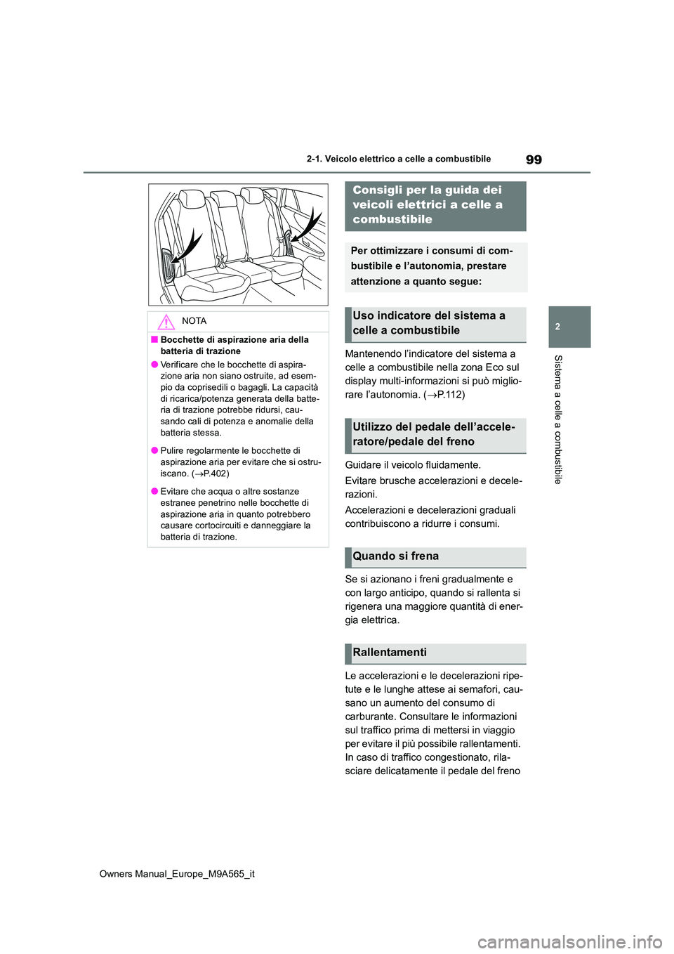 TOYOTA MIRAI 2023  Manuale duso (in Italian) 99
2
Owners Manual_Europe_M9A565_it
2-1. Veicolo elettrico a celle a combustibile
Sistema a celle a combustibileMantenendo l’indicatore del sistema a  
celle a combustibile nella zona Eco sul 
displ