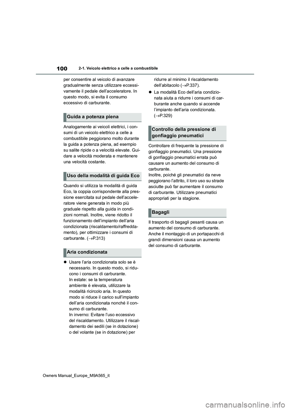 TOYOTA MIRAI 2023  Manuale duso (in Italian) 100
Owners Manual_Europe_M9A565_it
2-1. Veicolo elettrico a celle a combustibile
per consentire al veicolo di avanzare  
gradualmente senza utilizzare eccessi-
vamente il pedale dell’acceleratore. I