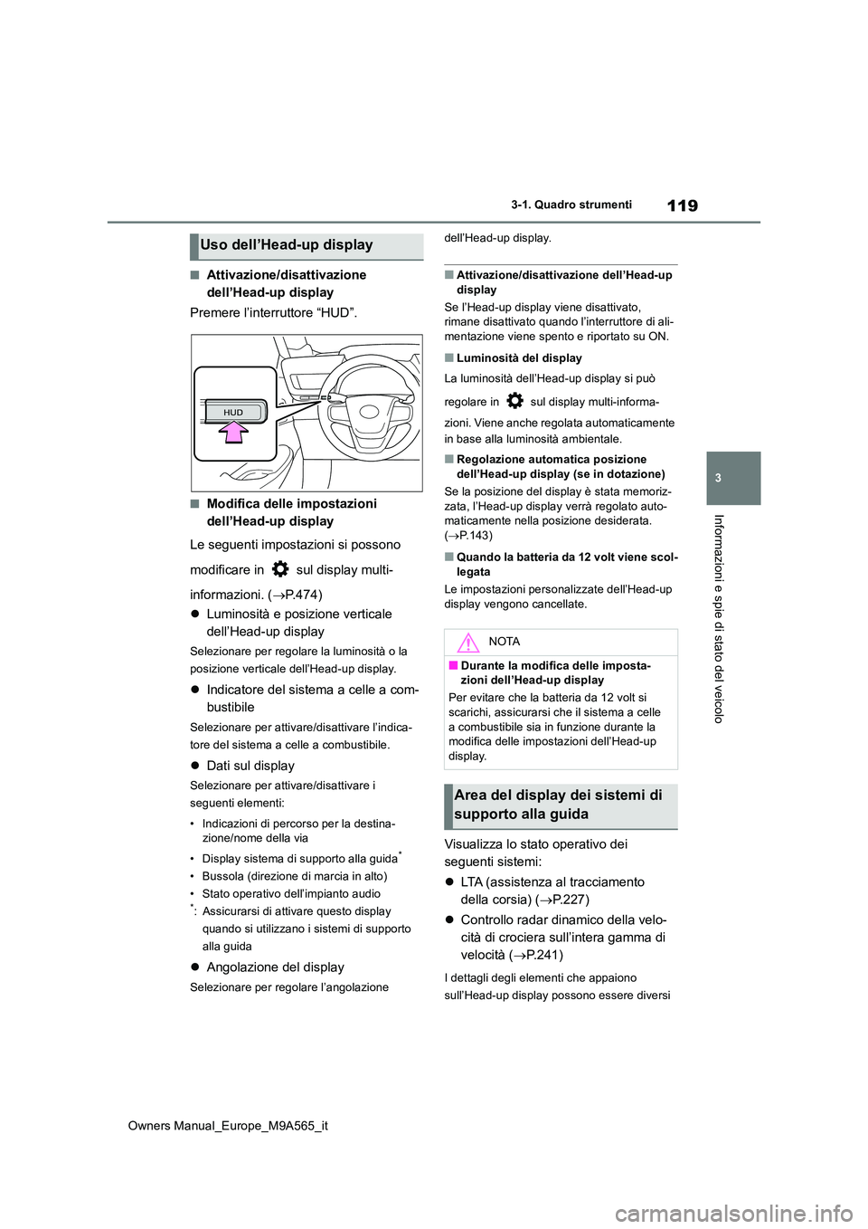 TOYOTA MIRAI 2023  Manuale duso (in Italian) 119
3
Owners Manual_Europe_M9A565_it
3-1. Quadro strumenti
Informazioni e spie di stato del veicolo
■Attivazione/disattivazione  
dell’Head-up display 
Premere l’interruttore “HUD”.
■Modif