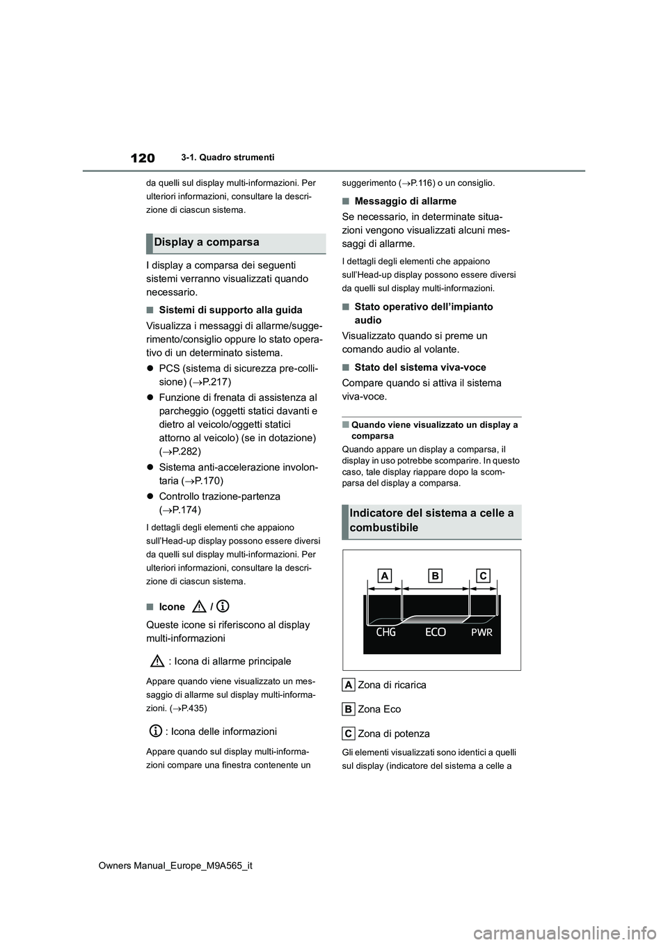 TOYOTA MIRAI 2023  Manuale duso (in Italian) 120
Owners Manual_Europe_M9A565_it
3-1. Quadro strumenti 
da quelli sul display multi-informazioni. Per  
ulteriori informazioni, consultare la descri-
zione di ciascun sistema.
I display a comparsa d