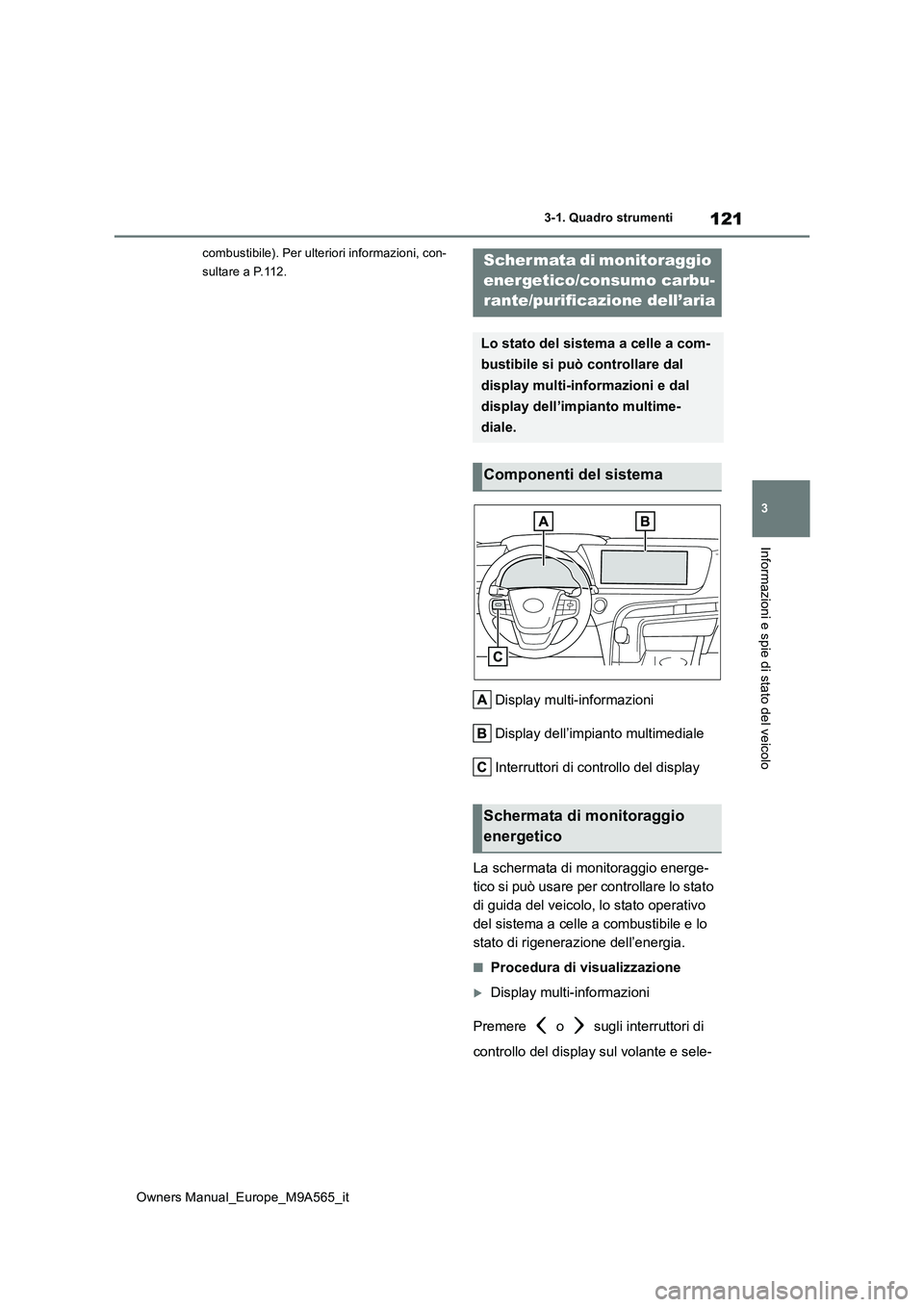 TOYOTA MIRAI 2023  Manuale duso (in Italian) 121
3
Owners Manual_Europe_M9A565_it
3-1. Quadro strumenti
Informazioni e spie di stato del veicolo
combustibile). Per ulteriori informazioni, con- 
sultare a P.112.
Display multi-informazioni 
Displa