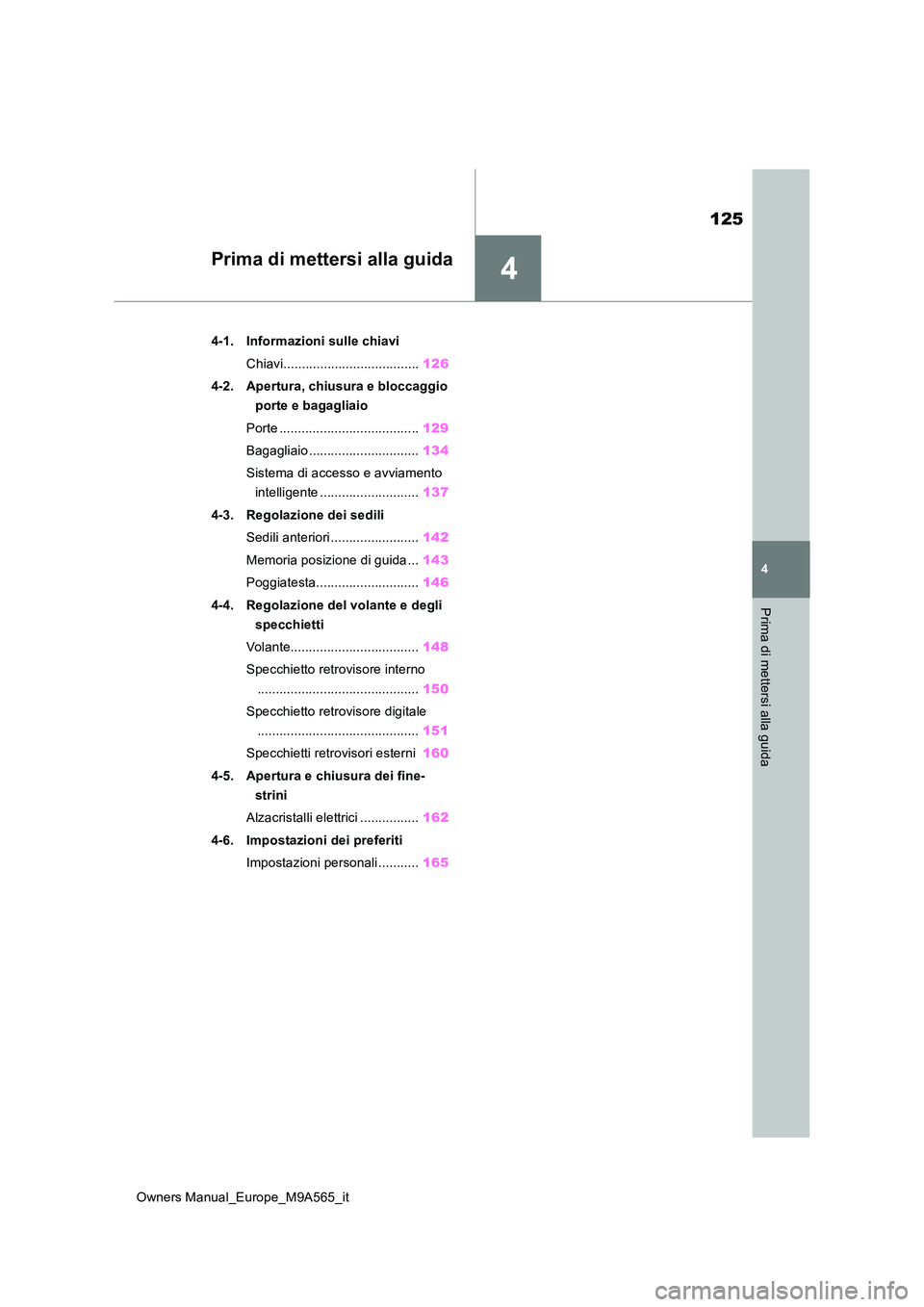 TOYOTA MIRAI 2023  Manuale duso (in Italian) 4
125
Owners Manual_Europe_M9A565_it
4
Prima di mettersi alla guida
Prima di mettersi alla guida
4-1. Informazioni sulle chiavi 
Chiavi..................................... 126 
4-2. Apertura, chiusur