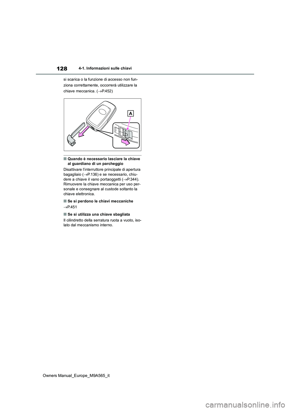 TOYOTA MIRAI 2023  Manuale duso (in Italian) 128
Owners Manual_Europe_M9A565_it
4-1. Informazioni sulle chiavi 
si scarica o la funzione di accesso non fun- 
ziona correttamente, occorrerà utilizzare la 
chiave meccanica. ( P.452)
■Quando 