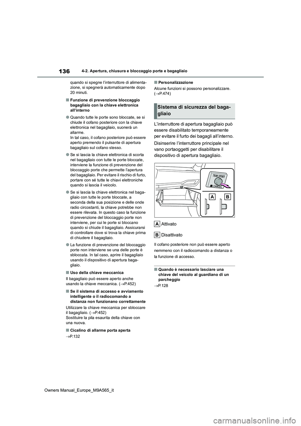 TOYOTA MIRAI 2023  Manuale duso (in Italian) 136
Owners Manual_Europe_M9A565_it
4-2. Apertura, chiusura e bloccaggio porte e bagagliaio 
quando si spegne l’interruttore di alimenta- zione, si spegnerà automaticamente dopo 20 minuti.
■Funzio