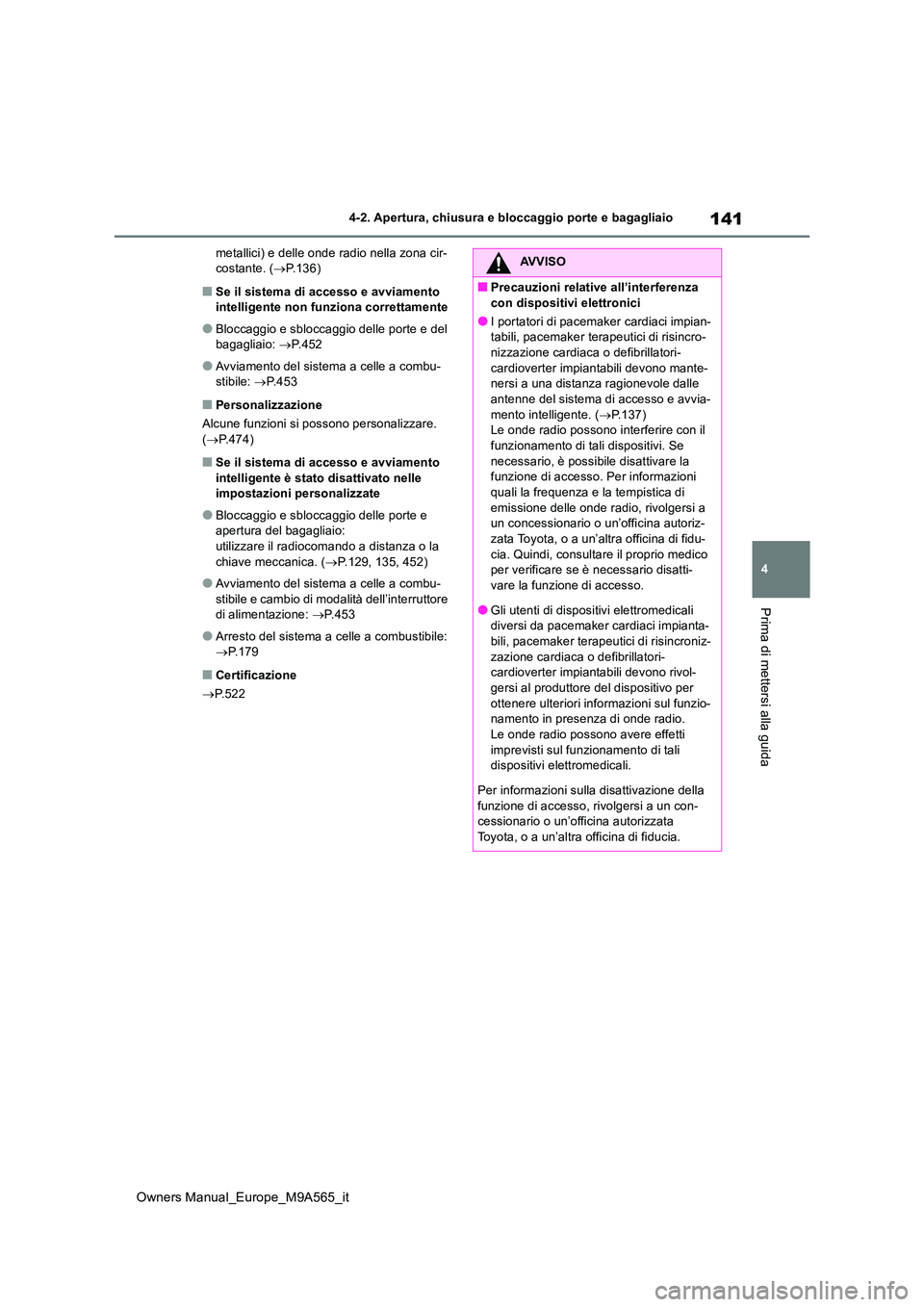 TOYOTA MIRAI 2023  Manuale duso (in Italian) 141
4
Owners Manual_Europe_M9A565_it
4-2. Apertura, chiusura e bloccaggio porte e bagagliaio
Prima di mettersi alla guida
metallici) e delle onde radio nella zona cir- costante. ( P.136)
■Se il s