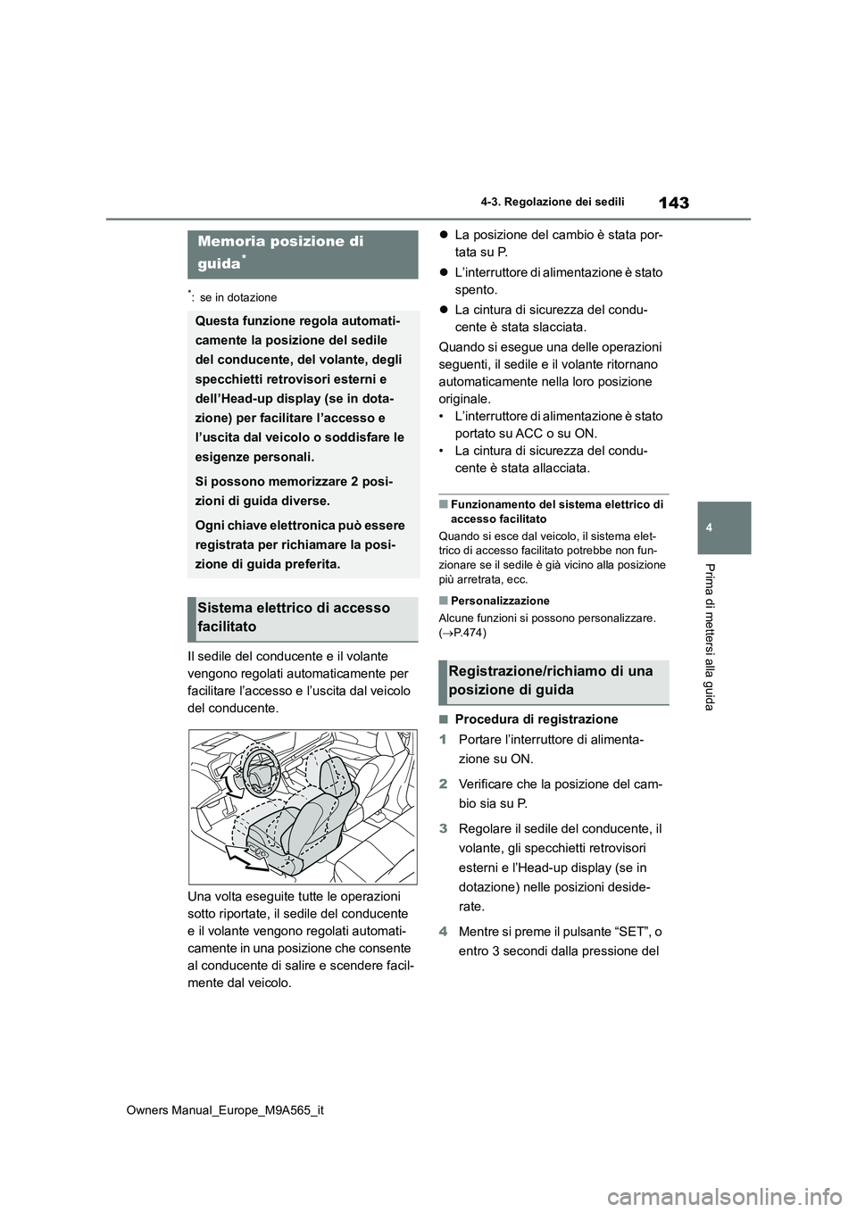 TOYOTA MIRAI 2023  Manuale duso (in Italian) 143
4
Owners Manual_Europe_M9A565_it
4-3. Regolazione dei sedili
Prima di mettersi alla guida
*: se in dotazione
Il sedile del conducente e il volante  
vengono regolati automaticamente per 
facilitar