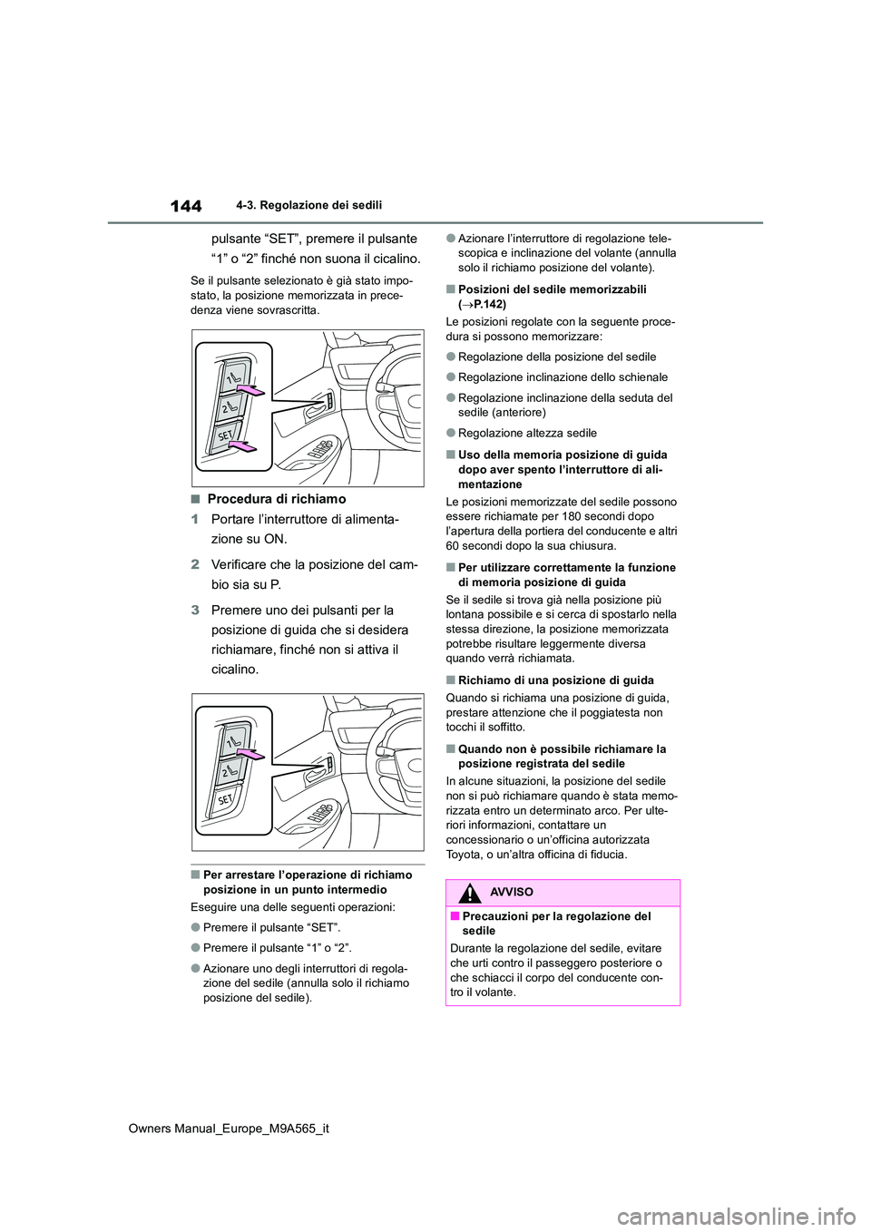 TOYOTA MIRAI 2023  Manuale duso (in Italian) 144
Owners Manual_Europe_M9A565_it
4-3. Regolazione dei sedili
pulsante “SET”, premere il pulsante  
“1” o “2” finché non suona il cicalino.
Se il pulsante selezionato è già stato impo-