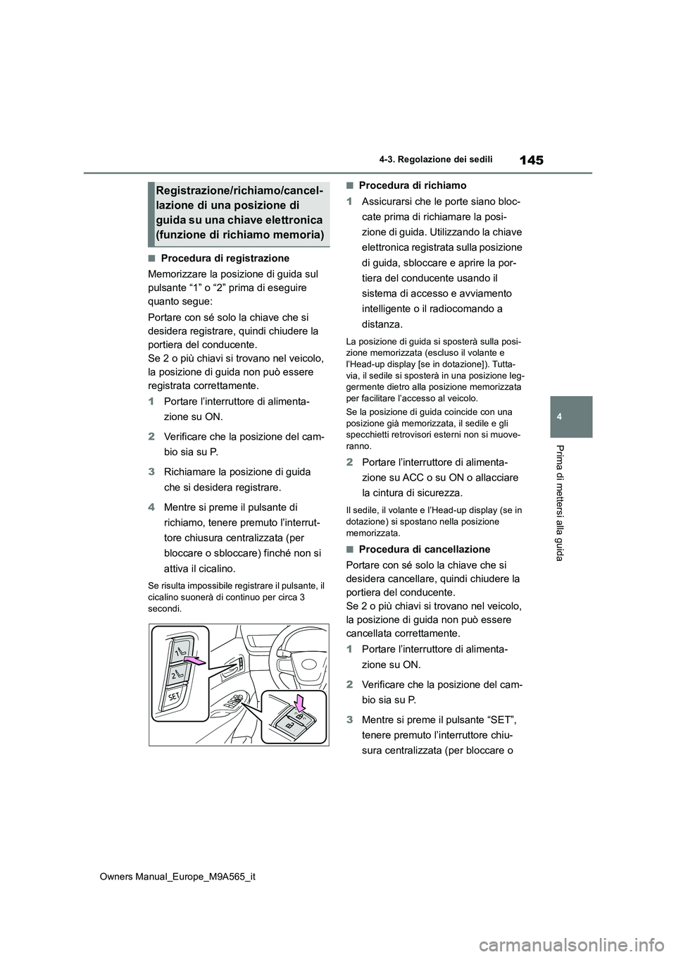 TOYOTA MIRAI 2023  Manuale duso (in Italian) 145
4
Owners Manual_Europe_M9A565_it
4-3. Regolazione dei sedili
Prima di mettersi alla guida
■Procedura di registrazione 
Memorizzare la posizione di guida sul  
pulsante “1” o “2” prima di