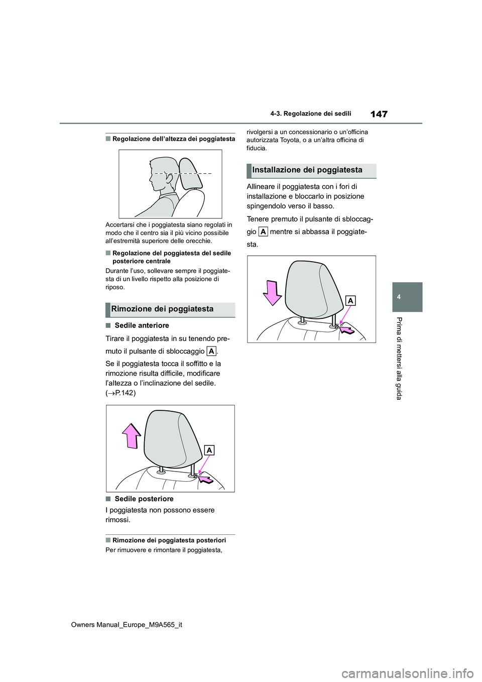 TOYOTA MIRAI 2023  Manuale duso (in Italian) 147
4
Owners Manual_Europe_M9A565_it
4-3. Regolazione dei sedili
Prima di mettersi alla guida
■Regolazione dell’altezza dei poggiatesta 
Accertarsi che i poggiatesta siano regolati in  
modo che i