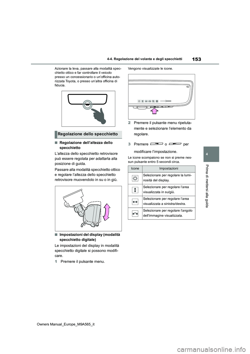 TOYOTA MIRAI 2023  Manuale duso (in Italian) 153
4
Owners Manual_Europe_M9A565_it
4-4. Regolazione del volante e degli specchietti
Prima di mettersi alla guida
Azionare la leva, passare alla modalità spec- chietto ottico e far controllare il ve