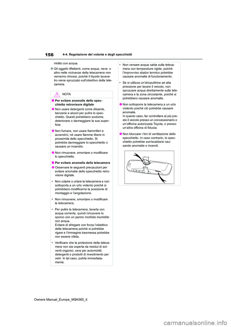 TOYOTA MIRAI 2023  Manuale duso (in Italian) 156
Owners Manual_Europe_M9A565_it
4-4. Regolazione del volante e degli specchietti 
midito con acqua.
●Gli oggetti riflettenti, come acqua, neve. o  
altro nelle vicinanze della telecamera non  ver
