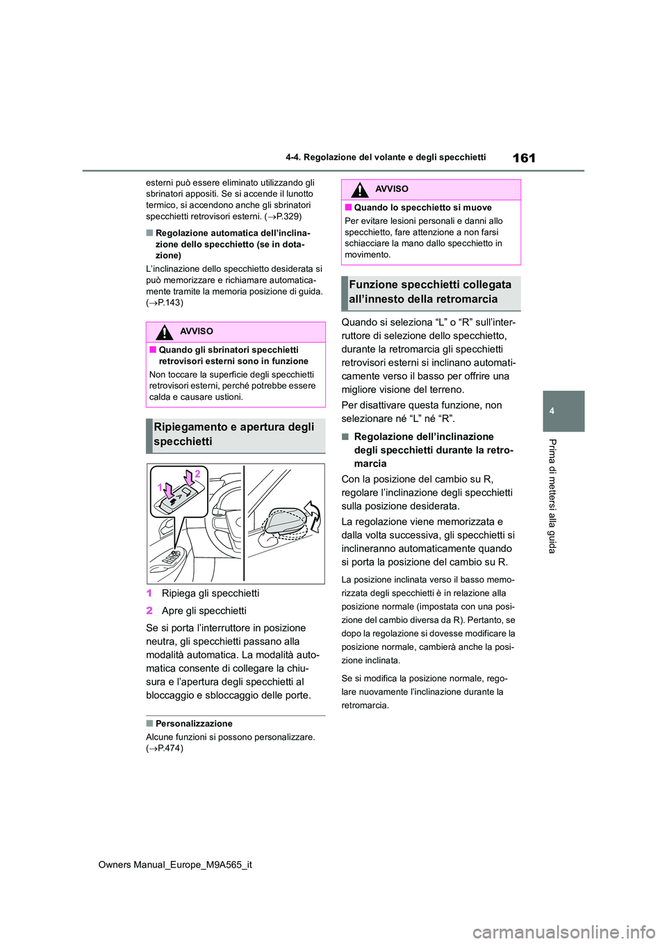 TOYOTA MIRAI 2023  Manuale duso (in Italian) 161
4
Owners Manual_Europe_M9A565_it
4-4. Regolazione del volante e degli specchietti
Prima di mettersi alla guida
esterni può essere eliminato utilizzando gli  sbrinatori appositi. Se si accende il 