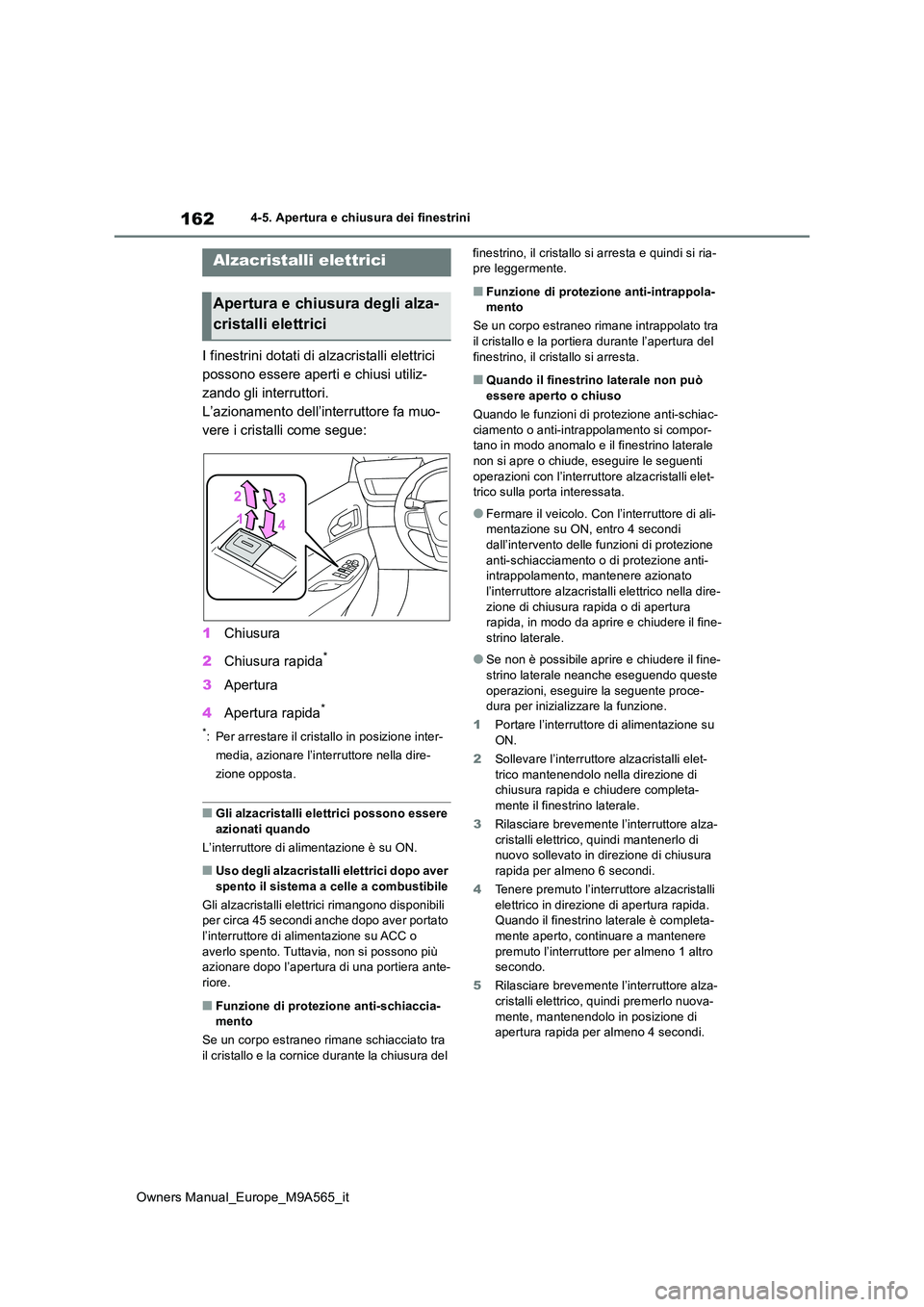 TOYOTA MIRAI 2023  Manuale duso (in Italian) 162
Owners Manual_Europe_M9A565_it
4-5. Apertura e chiusura dei finestrini
4-5.Apertura e chiusura dei finestrini
I finestrini dotati di alzacristalli elettrici  
possono essere aperti e chiusi utiliz