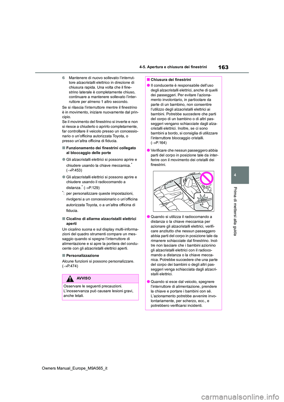 TOYOTA MIRAI 2023  Manuale duso (in Italian) 163
4
Owners Manual_Europe_M9A565_it
4-5. Apertura e chiusura dei finestrini
Prima di mettersi alla guida
6Mantenere di nuovo sollevato l’interrut- tore alzacristalli elettrico in direzione di chius