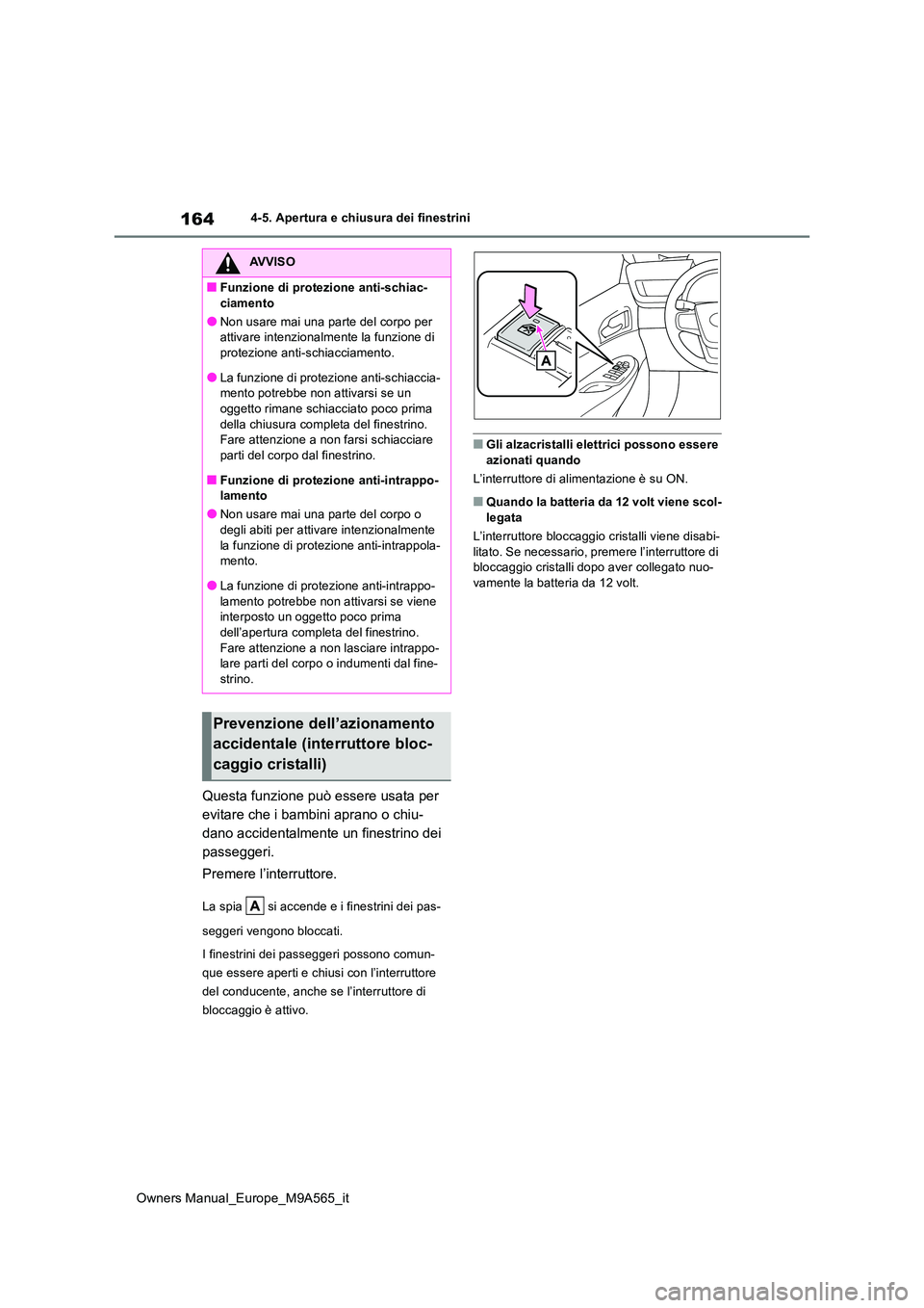 TOYOTA MIRAI 2023  Manuale duso (in Italian) 164
Owners Manual_Europe_M9A565_it
4-5. Apertura e chiusura dei finestrini
Questa funzione può essere usata per  
evitare che i bambini aprano o chiu-
dano accidentalmente un finestrino dei 
passegge