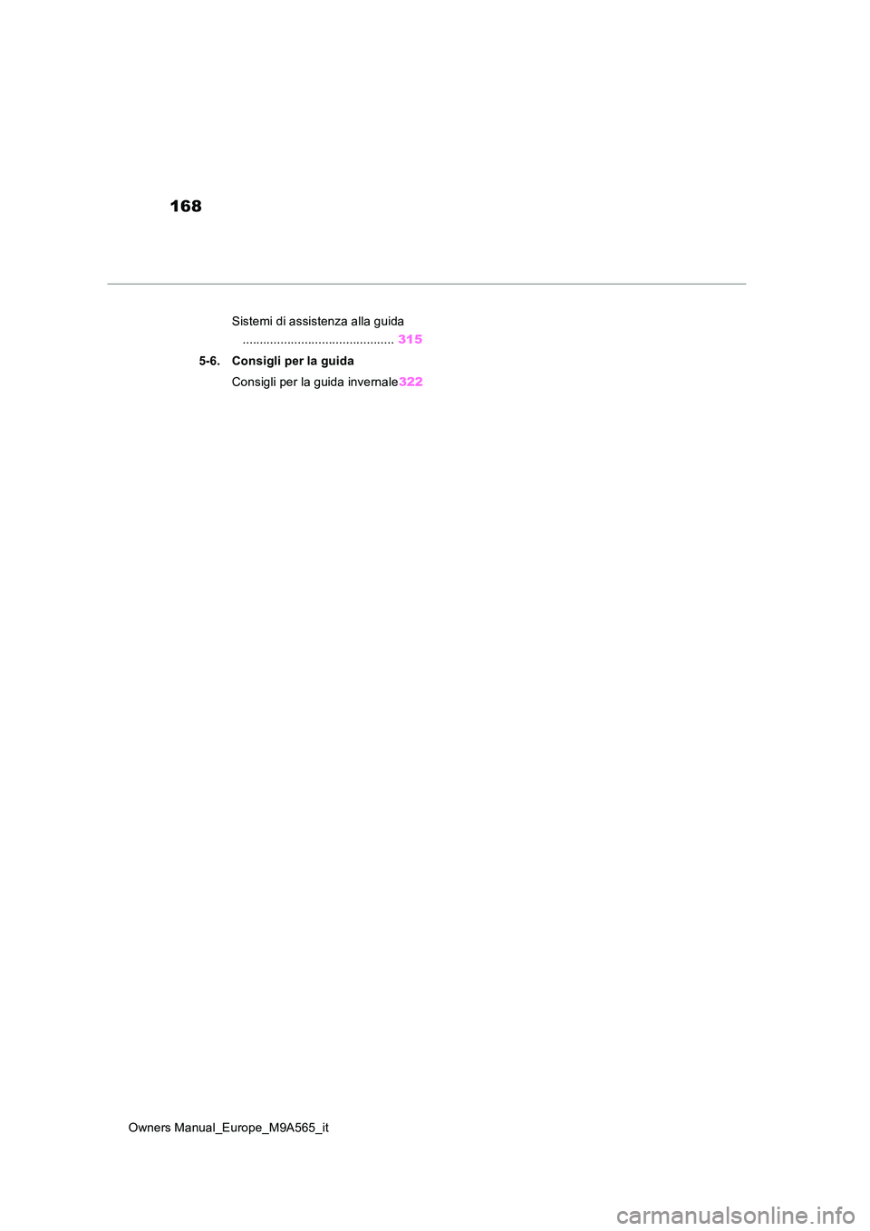 TOYOTA MIRAI 2023  Manuale duso (in Italian) 168
Owners Manual_Europe_M9A565_it 
Sistemi di assistenza alla guida 
............................................ 315 
5-6. Consigli per la guida
Consigli per la guida invernale 322 