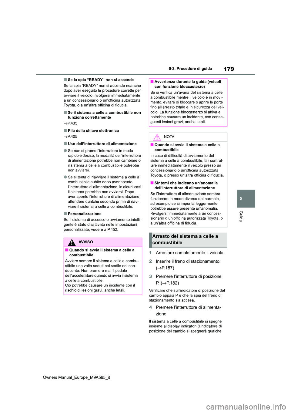 TOYOTA MIRAI 2023  Manuale duso (in Italian) 179
5
Owners Manual_Europe_M9A565_it
5-2. Procedure di guida
Guida
■Se la spia “READY” non si accende 
Se la spia “READY” non si accende neanche  dopo aver eseguito le pr ocedure corrette pe