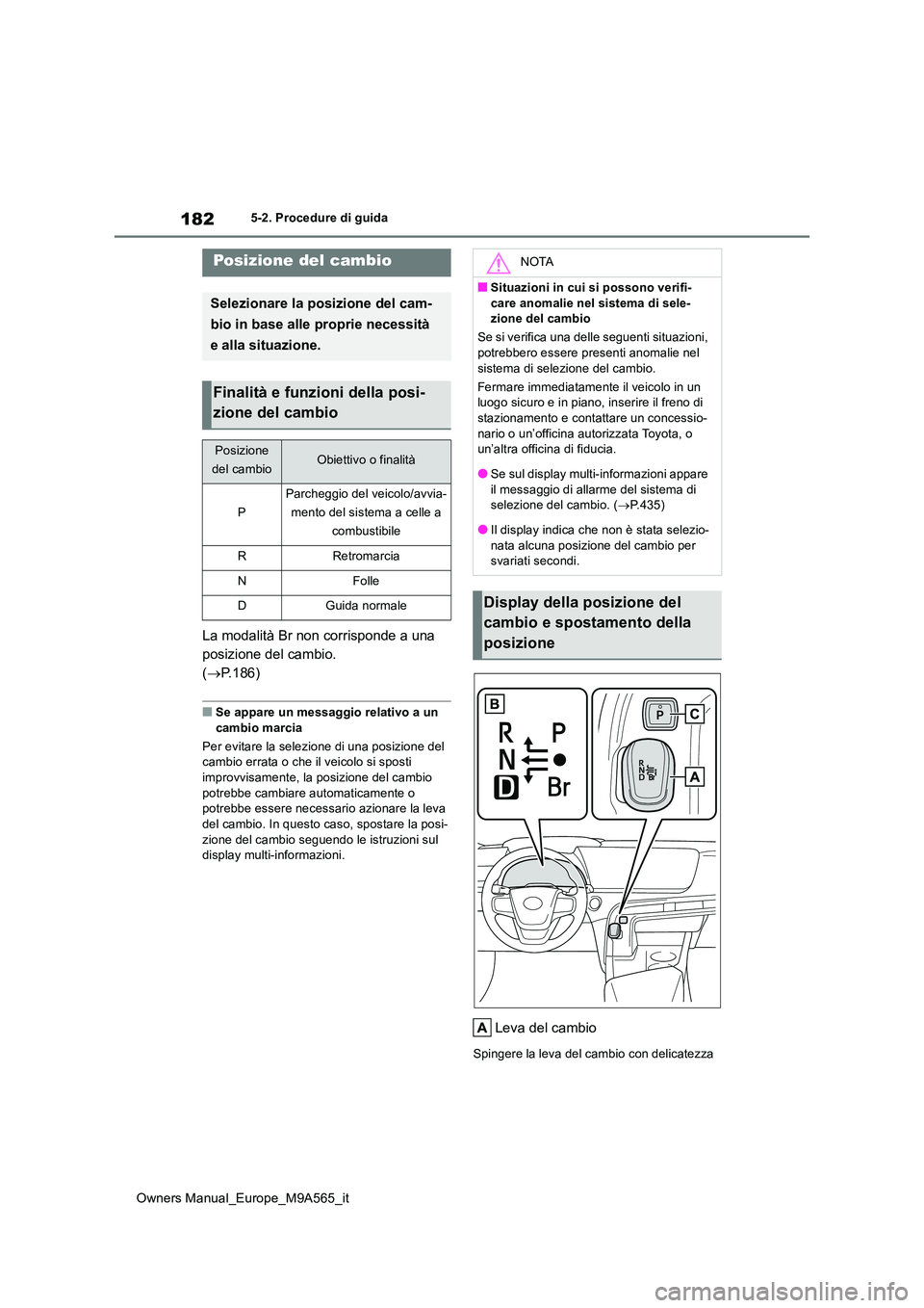 TOYOTA MIRAI 2023  Manuale duso (in Italian) 182
Owners Manual_Europe_M9A565_it
5-2. Procedure di guida
La modalità Br non corrisponde a una  
posizione del cambio.
( P.186)
■Se appare un messaggio relativo a un  
cambio marcia 
Per evitar