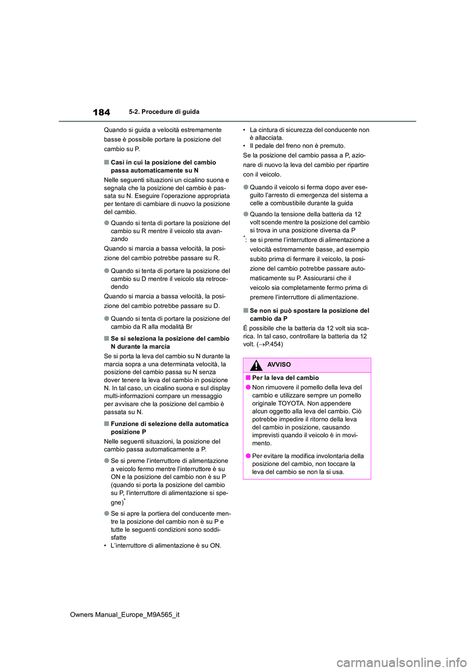 TOYOTA MIRAI 2023  Manuale duso (in Italian) 184
Owners Manual_Europe_M9A565_it
5-2. Procedure di guida 
Quando si guida a velocità estremamente  
basse è possibile portare la posizione del 
cambio su P.
■Casi in cui la posizione del cambio 