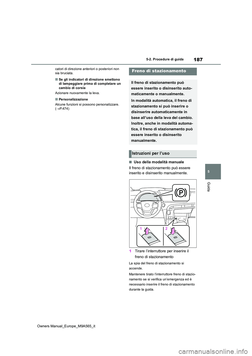 TOYOTA MIRAI 2023  Manuale duso (in Italian) 187
5
Owners Manual_Europe_M9A565_it
5-2. Procedure di guida
Guida
catori di direzione anteriori o posteriori non  sia bruciata.
■Se gli indicatori di direzione smettono di lampeggiare prima di comp