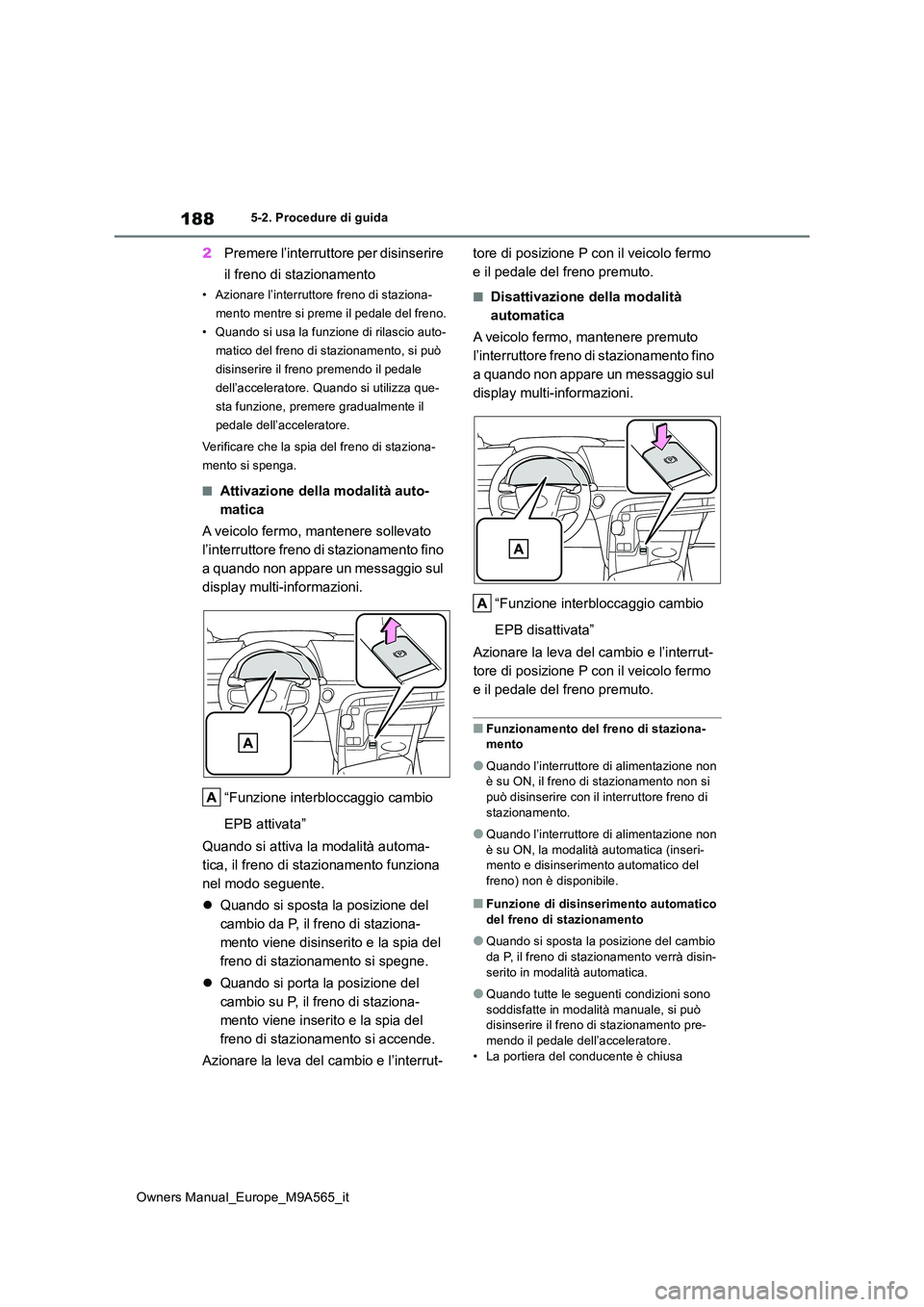 TOYOTA MIRAI 2023  Manuale duso (in Italian) 188
Owners Manual_Europe_M9A565_it
5-2. Procedure di guida
2Premere l’interruttore per disinserire  
il freno di stazionamento
• Azionare l’interruttore freno di staziona- 
mento mentre si preme