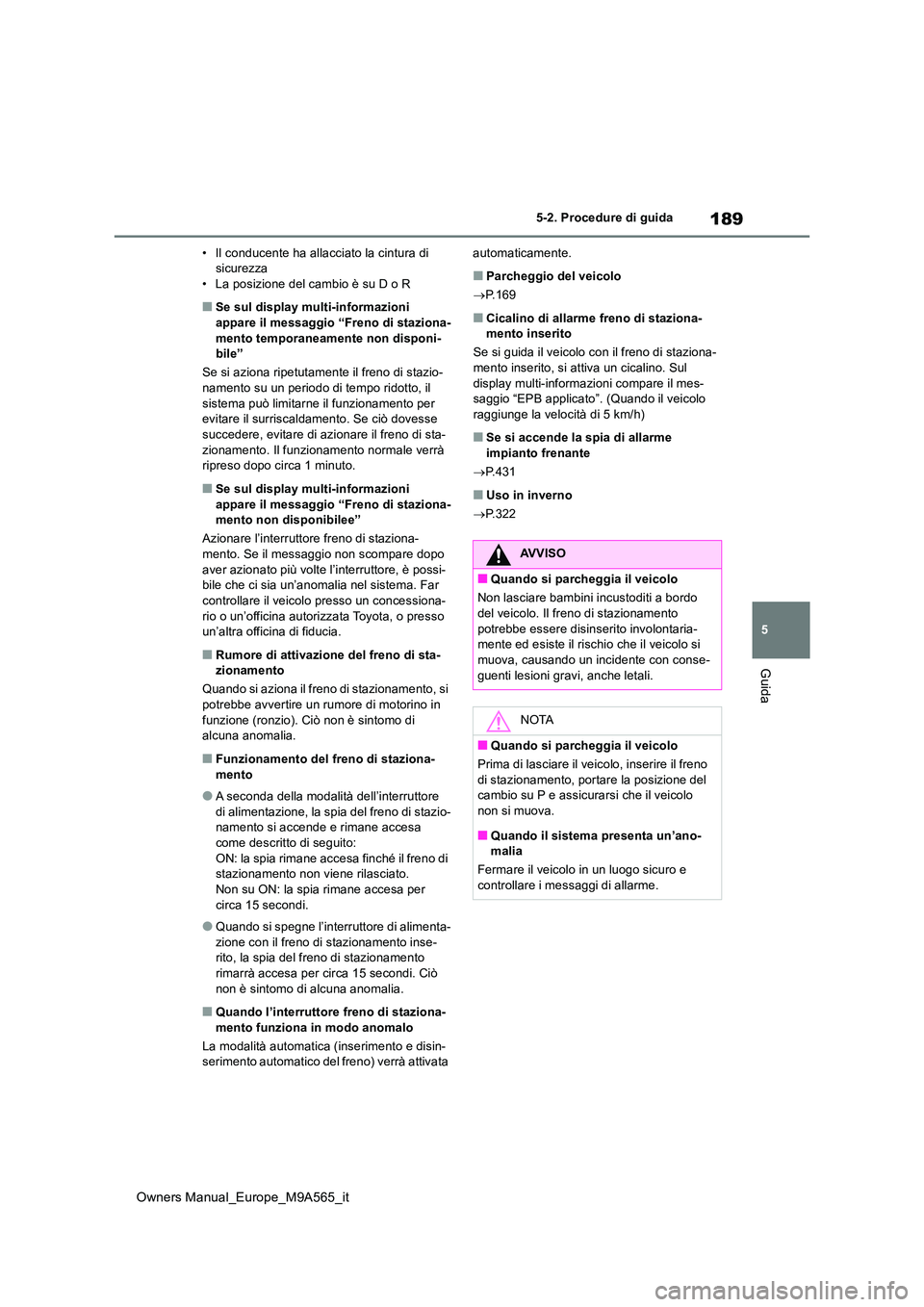 TOYOTA MIRAI 2023  Manuale duso (in Italian) 189
5
Owners Manual_Europe_M9A565_it
5-2. Procedure di guida
Guida
• Il conducente ha allacciato la cintura di  sicurezza• La posizione del cambio è su D o R
■Se sul display multi-informazioni 
