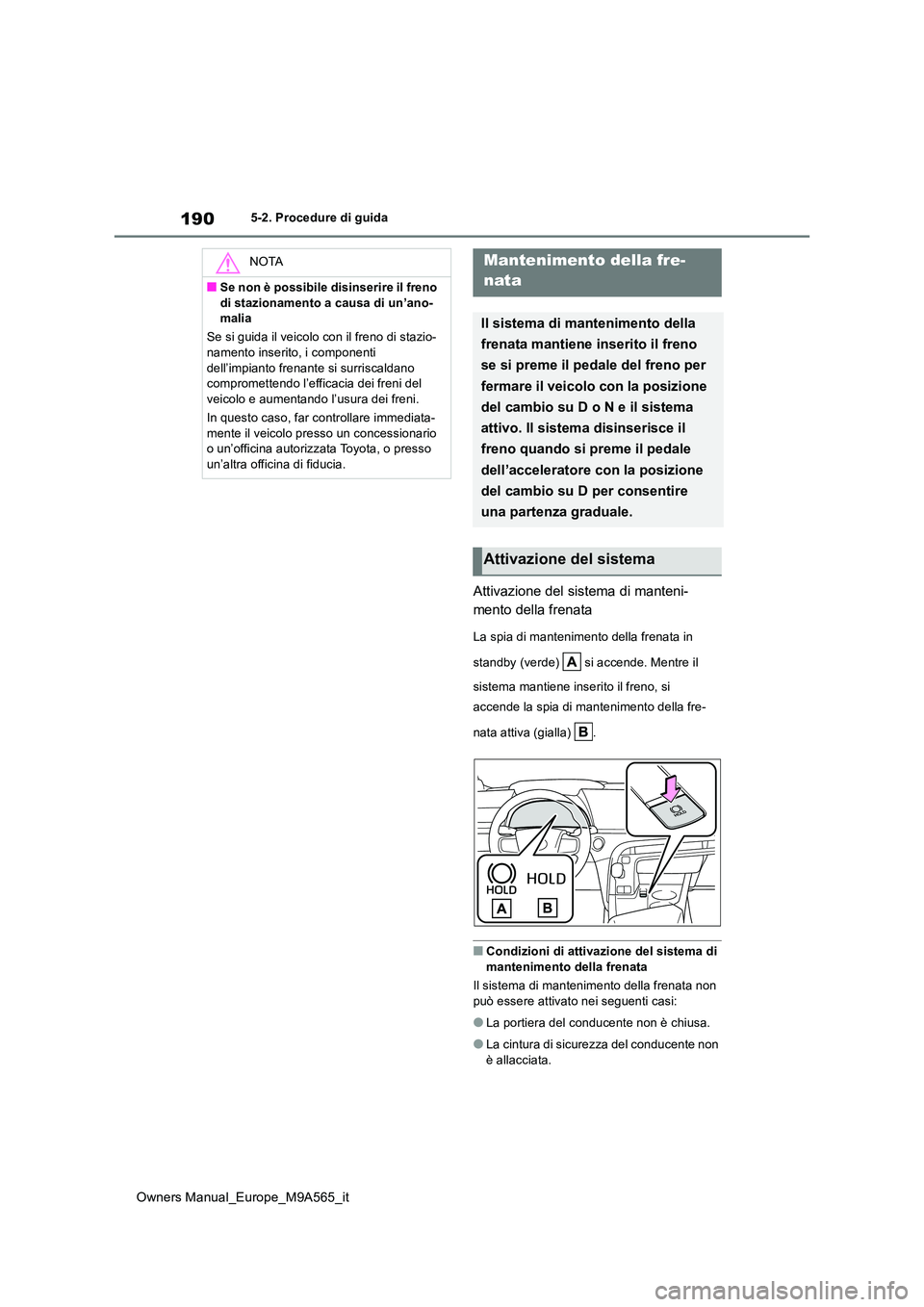 TOYOTA MIRAI 2023  Manuale duso (in Italian) 190
Owners Manual_Europe_M9A565_it
5-2. Procedure di guida
Attivazione del sistema di manteni- 
mento della frenata
La spia di mantenimento della frenata in  
standby (verde)   si accende. Mentre il  