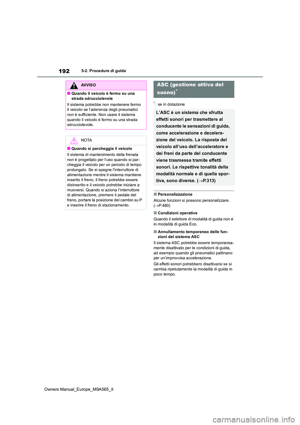 TOYOTA MIRAI 2023  Manuale duso (in Italian) 192
Owners Manual_Europe_M9A565_it
5-2. Procedure di guida
*: se in dotazione
■Personalizzazione 
Alcune funzioni si possono personalizzare.  ( P.480)
■Condizioni operative 
Quando il selettore