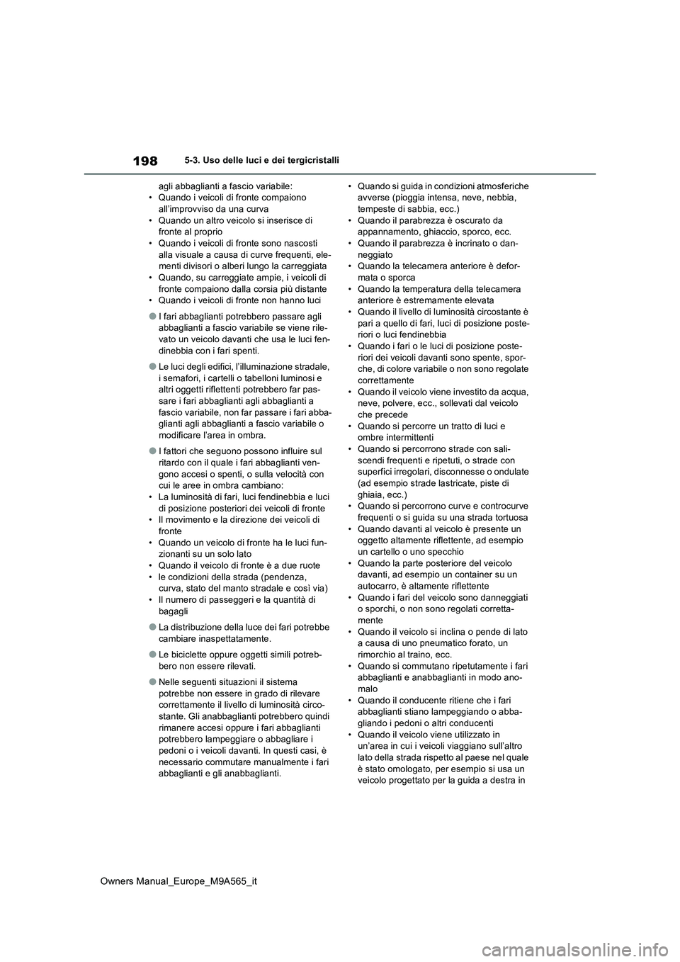 TOYOTA MIRAI 2023  Manuale duso (in Italian) 198
Owners Manual_Europe_M9A565_it
5-3. Uso delle luci e dei tergicristalli 
agli abbaglianti a fascio variabile: • Quando i veicoli di fronte compaiono all’improvviso da una curva 
• Quando un 