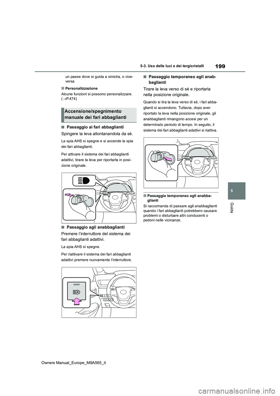 TOYOTA MIRAI 2023  Manuale duso (in Italian) 199
5
Owners Manual_Europe_M9A565_it
5-3. Uso delle luci e dei tergicristalli
Guida
un paese dove si guida a sinistra, o vice- versa
■Personalizzazione 
Alcune funzioni si possono personalizzare.  (