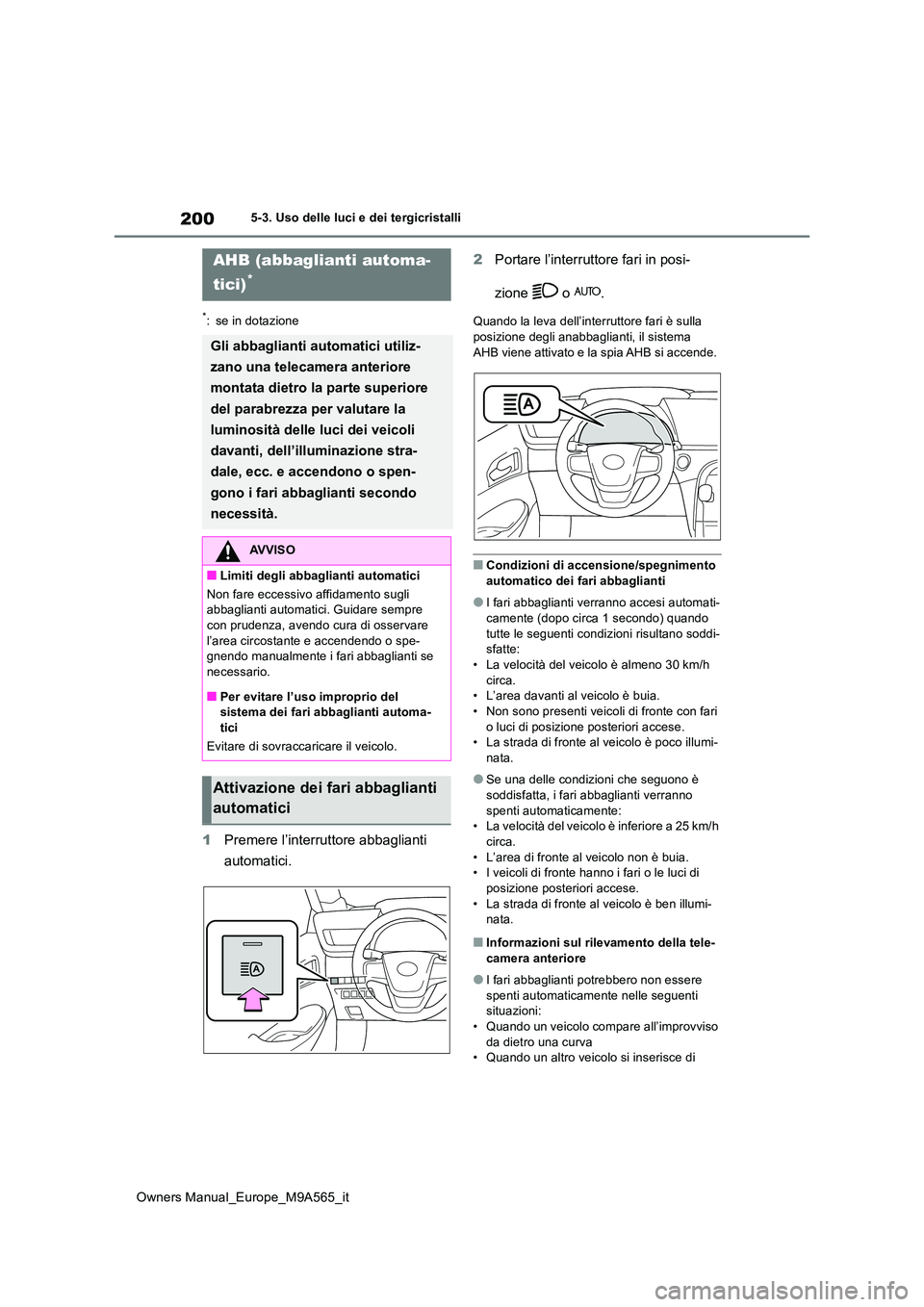TOYOTA MIRAI 2023  Manuale duso (in Italian) 200
Owners Manual_Europe_M9A565_it
5-3. Uso delle luci e dei tergicristalli
*: se in dotazione
1Premere l’interruttore abbaglianti  
automatici. 
2 Portare l’interruttore fari in posi- 
zione   o 