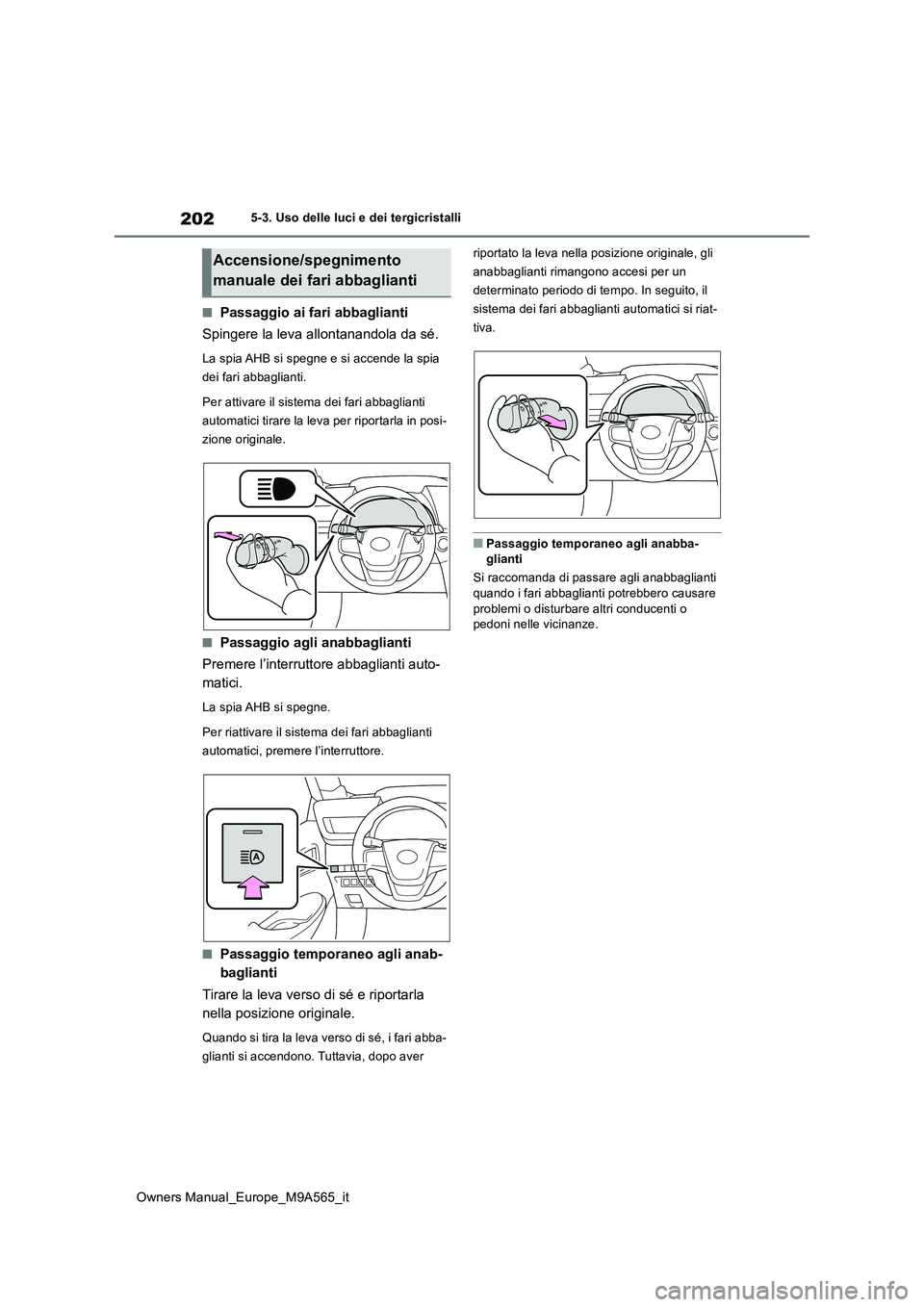 TOYOTA MIRAI 2023  Manuale duso (in Italian) 202
Owners Manual_Europe_M9A565_it
5-3. Uso delle luci e dei tergicristalli
■Passaggio ai fari abbaglianti 
Spingere la leva allontanandola da sé.
La spia AHB si spegne e si accende la spia  
dei f
