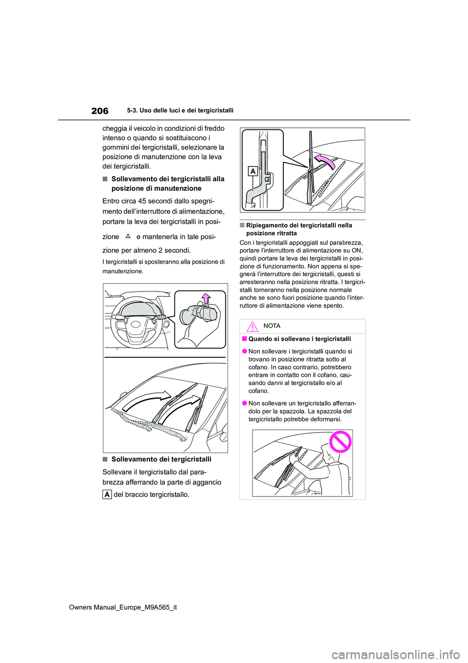 TOYOTA MIRAI 2023  Manuale duso (in Italian) 206
Owners Manual_Europe_M9A565_it
5-3. Uso delle luci e dei tergicristalli
cheggia il veicolo in condizioni di freddo  
intenso o quando si sostituiscono i 
gommini dei tergicristalli, selezionare la