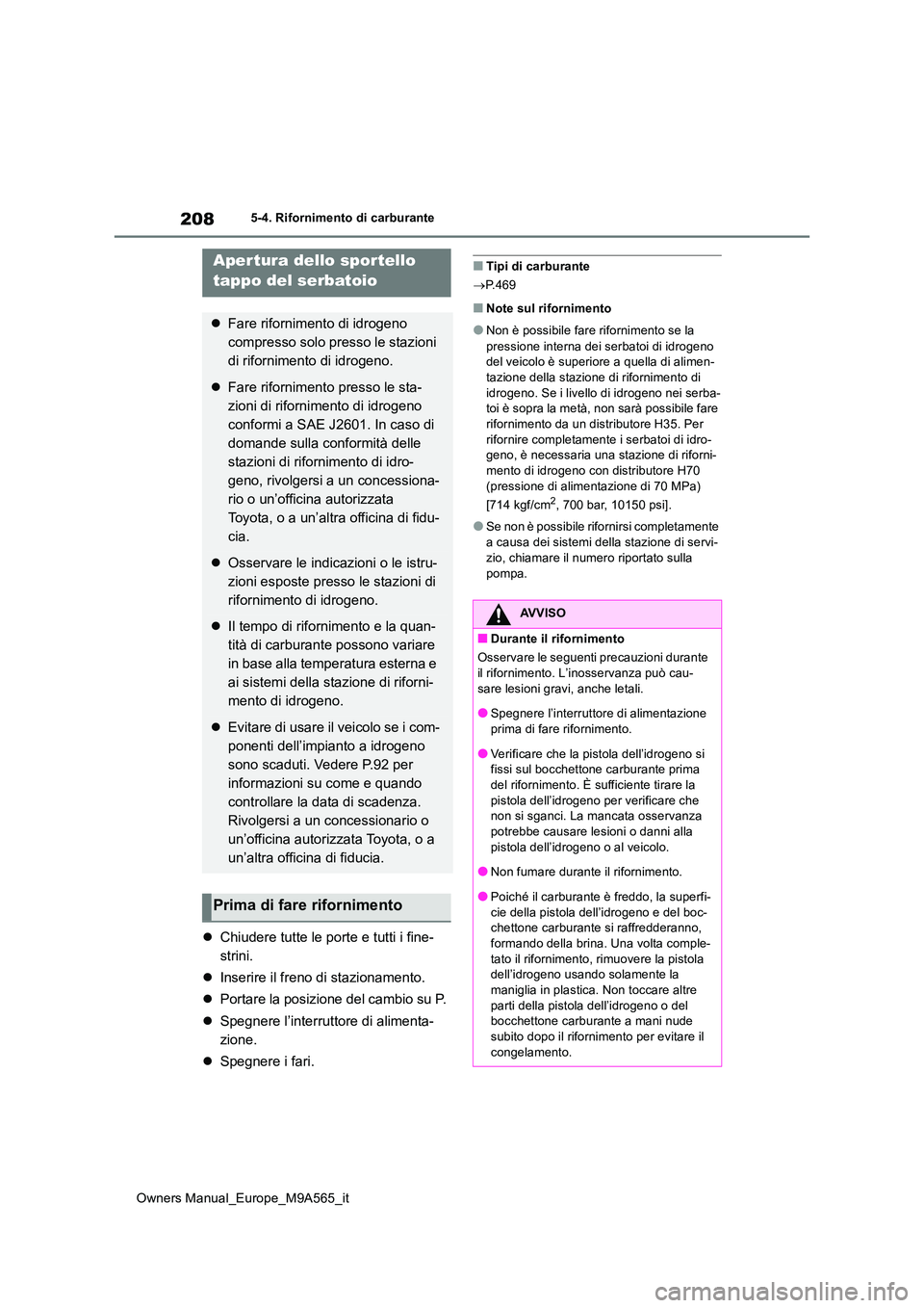 TOYOTA MIRAI 2023  Manuale duso (in Italian) 208
Owners Manual_Europe_M9A565_it
5-4. Rifornimento di carburante
5-4.Rifornime nto di carbura nte
Chiudere tutte le porte e tutti i fine- 
strini. 
 Inserire il freno di stazionamento. 
 Po