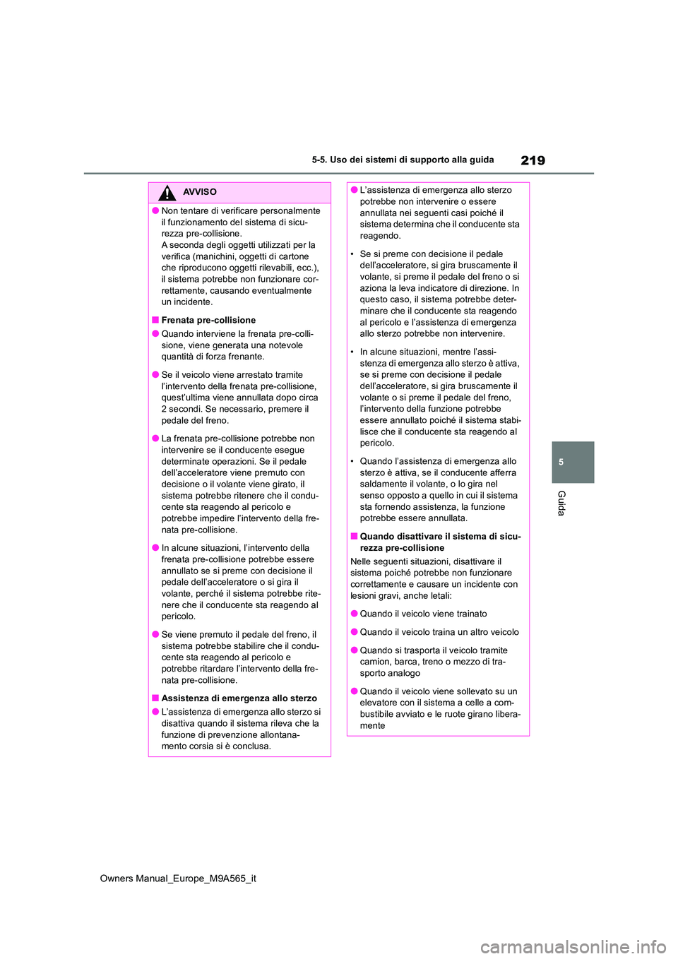 TOYOTA MIRAI 2023  Manuale duso (in Italian) 219
5
Owners Manual_Europe_M9A565_it
5-5. Uso dei sistemi di supporto alla guida
Guida
AVVISO
●Non tentare di verificare personalmente  
il funzionamento del sistema di sicu- rezza pre-collisione.A 