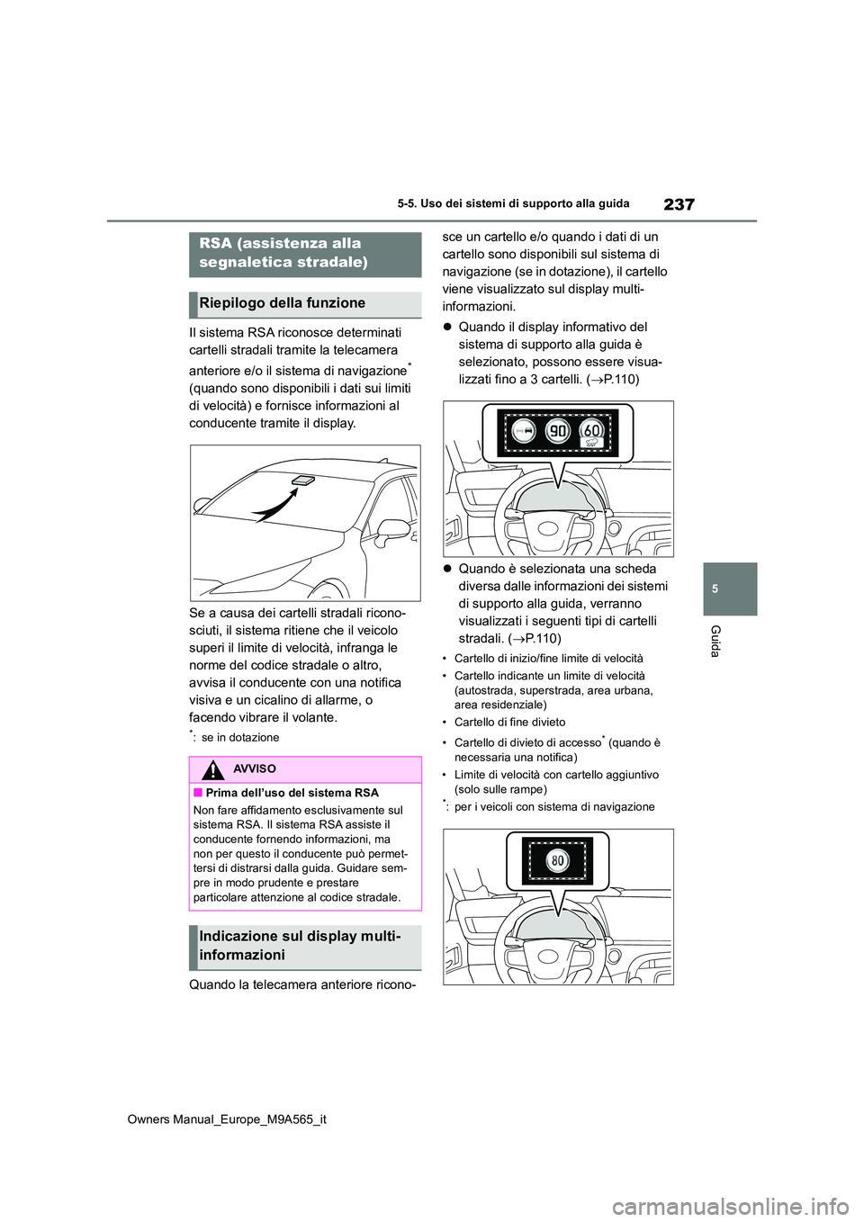 TOYOTA MIRAI 2023  Manuale duso (in Italian) 237
5
Owners Manual_Europe_M9A565_it
5-5. Uso dei sistemi di supporto alla guida
Guida
Il sistema RSA riconosce determinati  
cartelli stradali tramite la telecamera  
anteriore e/o il sistema di navi