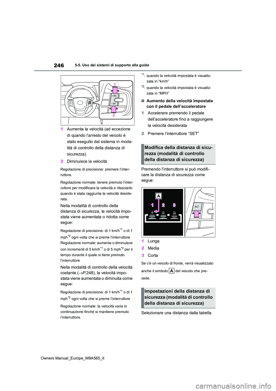 TOYOTA MIRAI 2023  Manuale duso (in Italian) 246
Owners Manual_Europe_M9A565_it
5-5. Uso dei sistemi di supporto alla guida
1Aumenta la velocità (ad eccezione  
di quando l’arresto del veicolo è  
stato eseguito dal sistema in moda- 
lità d