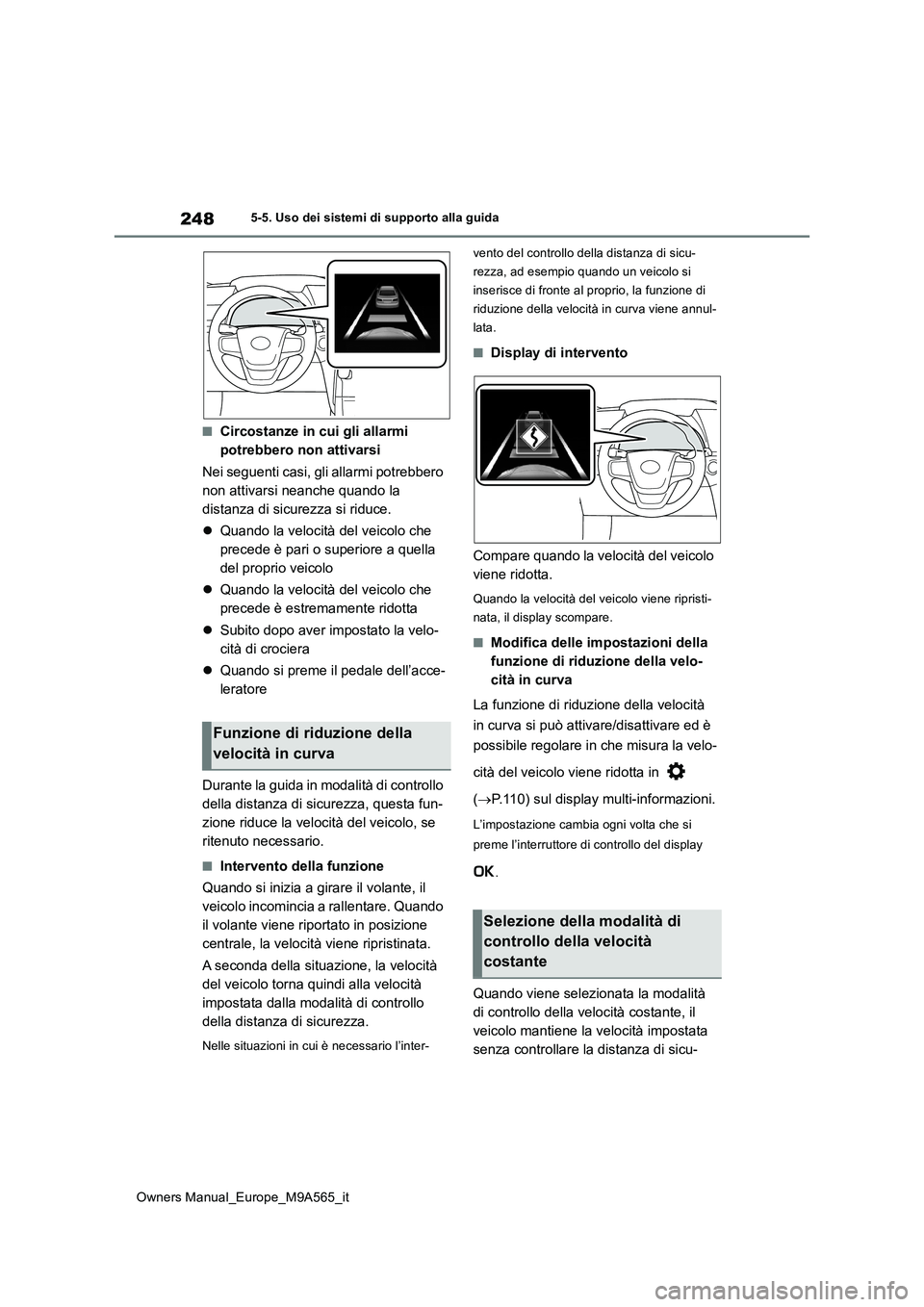 TOYOTA MIRAI 2023  Manuale duso (in Italian) 248
Owners Manual_Europe_M9A565_it
5-5. Uso dei sistemi di supporto alla guida
■Circostanze in cui gli allarmi  
potrebbero non attivarsi 
Nei seguenti casi, gli allarmi potrebbero  
non attivarsi n