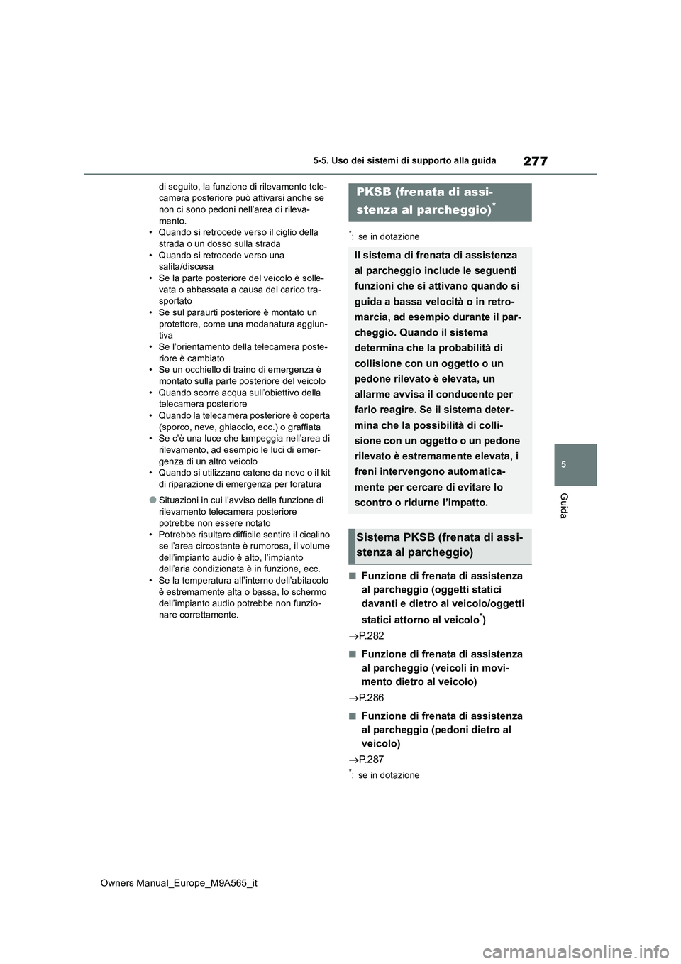 TOYOTA MIRAI 2023  Manuale duso (in Italian) 277
5
Owners Manual_Europe_M9A565_it
5-5. Uso dei sistemi di supporto alla guida
Guida
di seguito, la funzione di rilevamento tele- camera posteriore può attivarsi anche se non ci sono pedoni nell’
