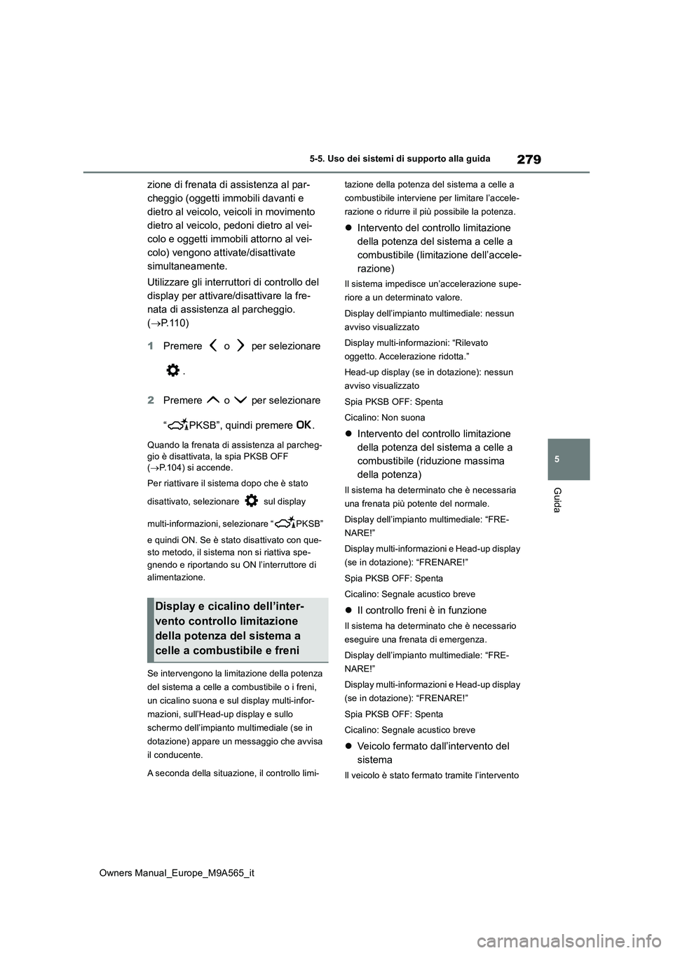 TOYOTA MIRAI 2023  Manuale duso (in Italian) 279
5
Owners Manual_Europe_M9A565_it
5-5. Uso dei sistemi di supporto alla guida
Guida
zione di frenata di assistenza al par- 
cheggio (oggetti immobili davanti e 
dietro al veicolo, veicoli in movime